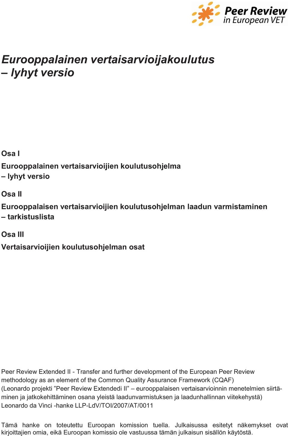 Framework (CQAF) i II eurooppalaisen vertaisarvioinnin menetelmien siirtäminen ja jatkokehittäminen osana yleistä laadunvarmistuksen ja laadunhallinnan viitekehystä) Leonardo da Vinci -hanke