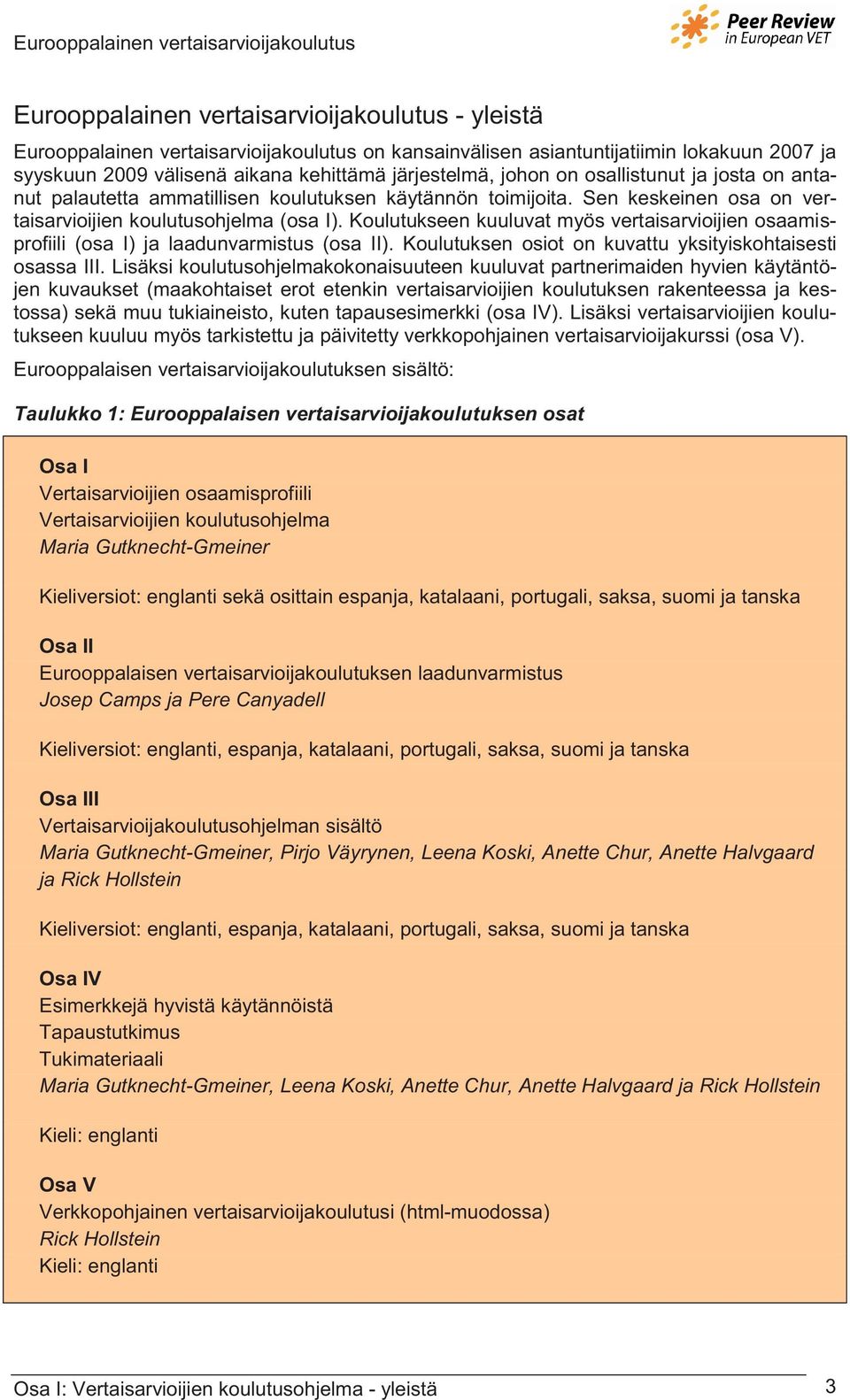 Koulutukseen kuuluvat myös vertaisarvioijien osaamisprofiili (osa I) ja laadunvarmistus (osa II). Koulutuksen osiot on kuvattu yksityiskohtaisesti osassa III.