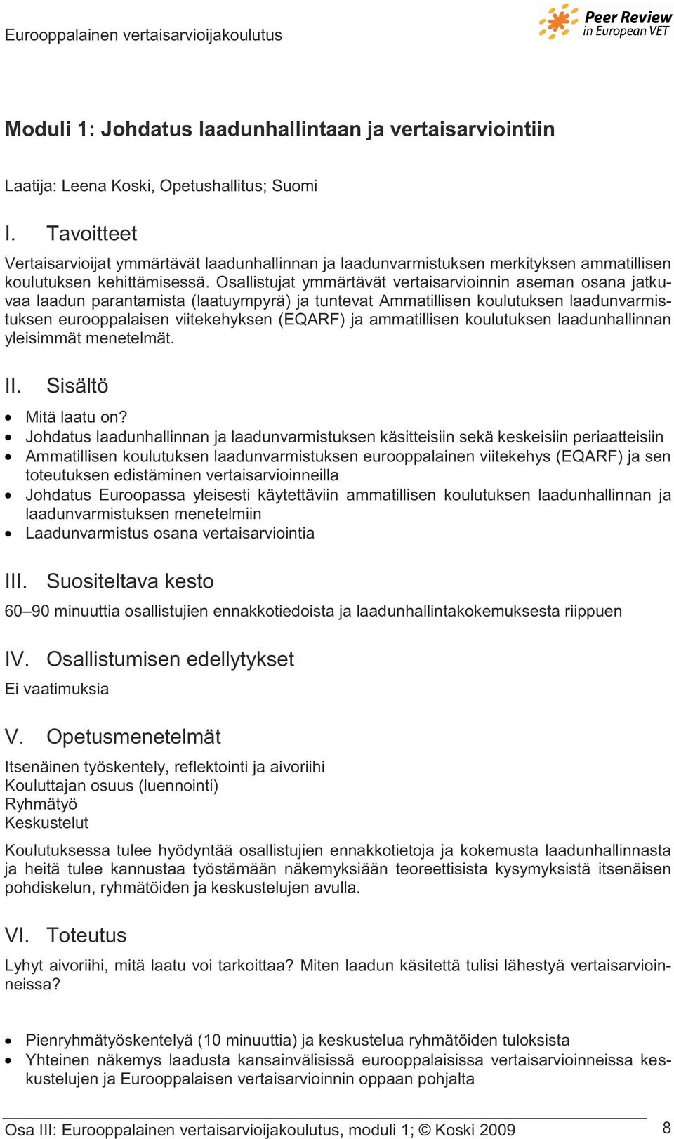 Osallistujat ymmärtävät vertaisarvioinnin aseman osana jatkuvaa laadun parantamista (laatuympyrä) ja tuntevat Ammatillisen koulutuksen laadunvarmistuksen eurooppalaisen viitekehyksen (EQARF) ja