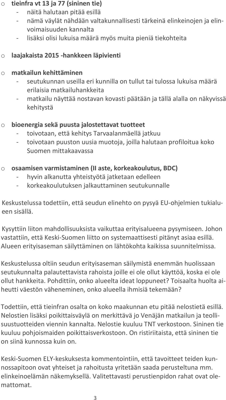 näyttää nostavan kovasti päätään ja tällä alalla on näkyvissä kehitystä o bioenergia sekä puusta jalostettavat tuotteet - toivotaan, että kehitys Tarvaalanmäellä jatkuu - toivotaan puuston uusia