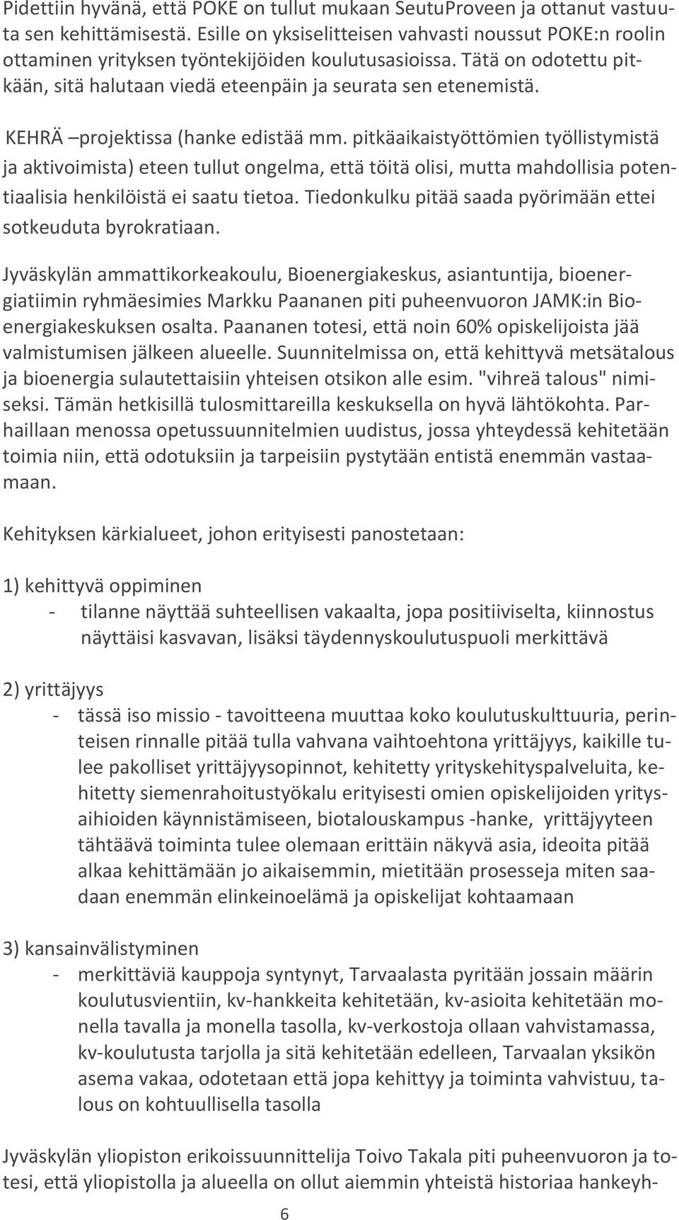 KEHRÄ projektissa (hanke edistää mm. pitkäaikaistyöttömien työllistymistä ja aktivoimista) eteen tullut ongelma, että töitä olisi, mutta mahdollisia potentiaalisia henkilöistä ei saatu tietoa.