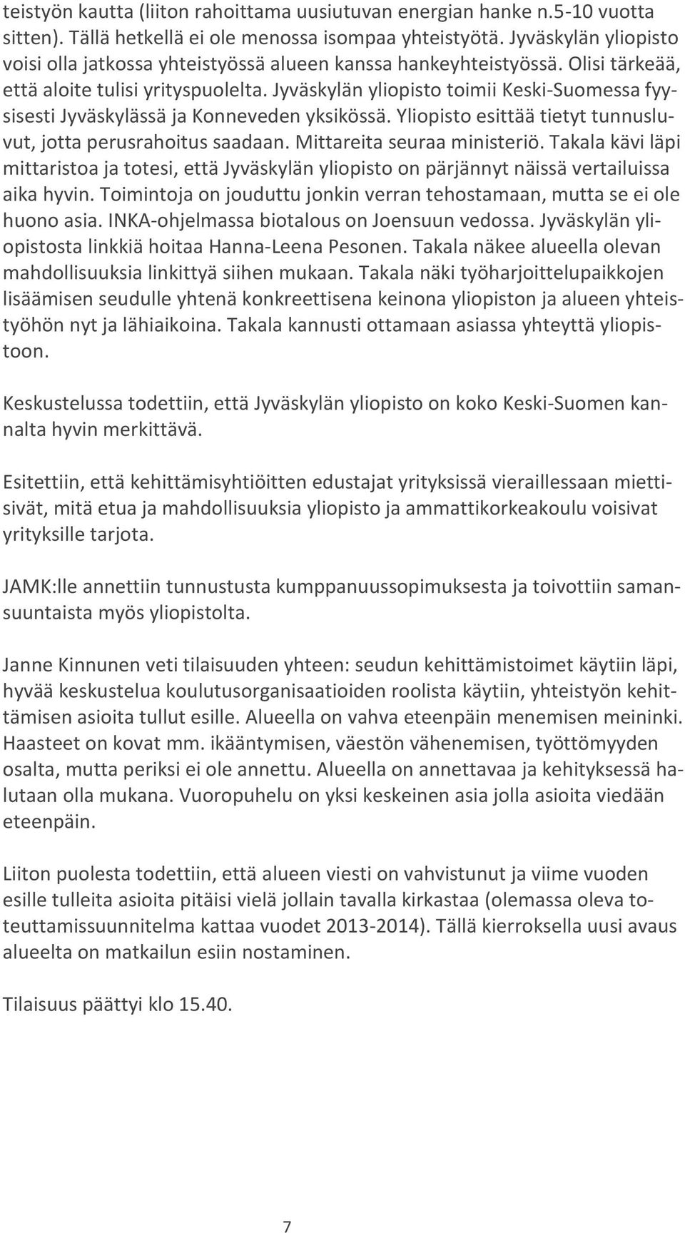 Jyväskylän yliopisto toimii Keski-Suomessa fyysisesti Jyväskylässä ja Konneveden yksikössä. Yliopisto esittää tietyt tunnusluvut, jotta perusrahoitus saadaan. Mittareita seuraa ministeriö.