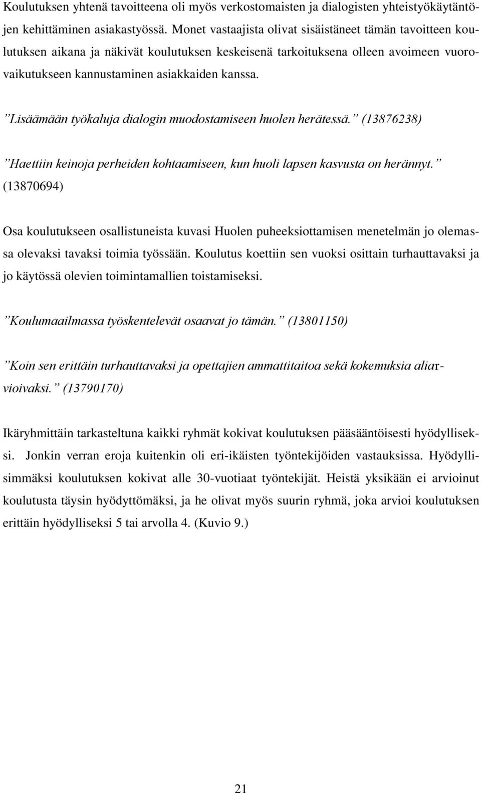 Lisäämään työkaluja dialogin muodostamiseen huolen herätessä. (13876238) Haettiin keinoja perheiden kohtaamiseen, kun huoli lapsen kasvusta on herännyt.