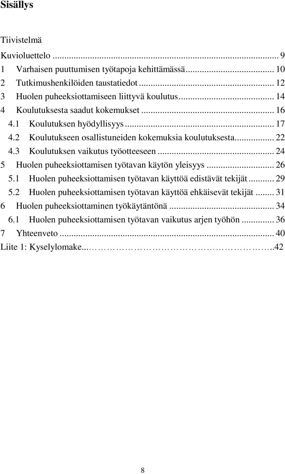 .. 24 5 Huolen puheeksiottamisen työtavan käytön yleisyys... 26 5.1 Huolen puheeksiottamisen työtavan käyttöä edistävät tekijät... 29 5.