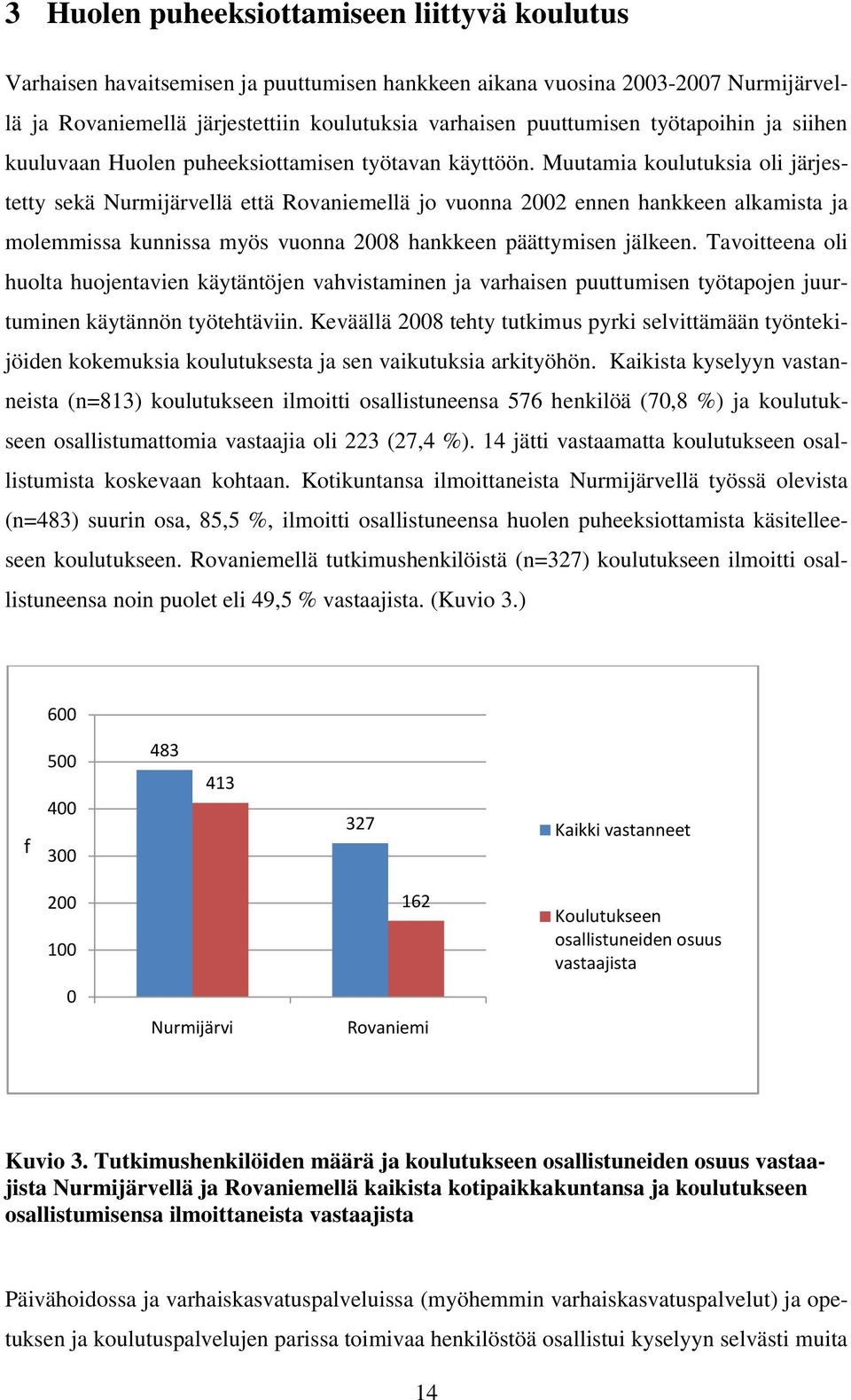 Muutamia koulutuksia oli järjestetty sekä Nurmijärvellä että Rovaniemellä jo vuonna 2002 ennen hankkeen alkamista ja molemmissa kunnissa myös vuonna 2008 hankkeen päättymisen jälkeen.