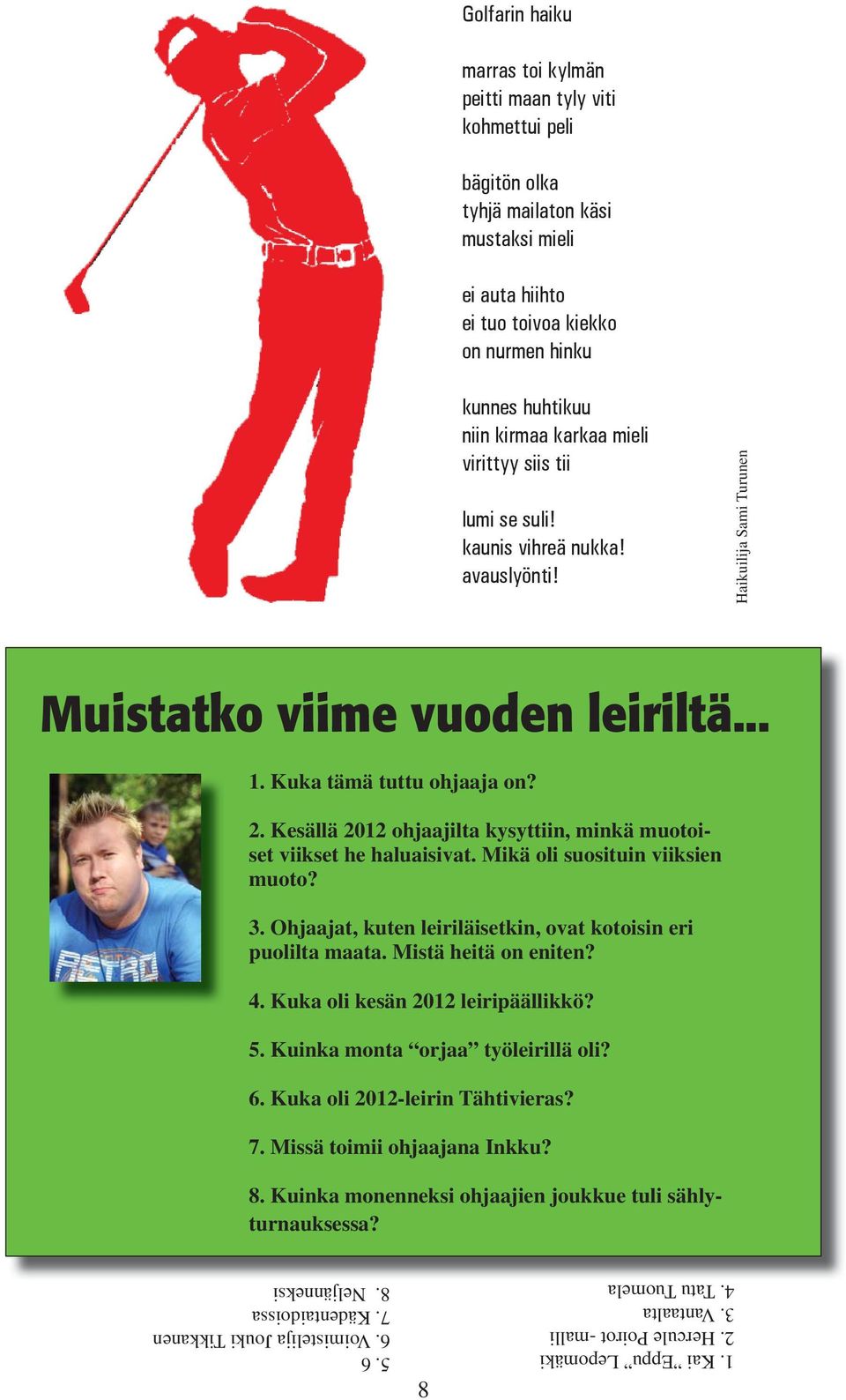 Kesällä 2012 ohjaajilta kysyttiin, minkä muotoiset viikset he haluaisivat. Mikä oli suosituin viiksien muoto? 3. Ohjaajat, kuten leiriläisetkin, ovat kotoisin eri puolilta maata.