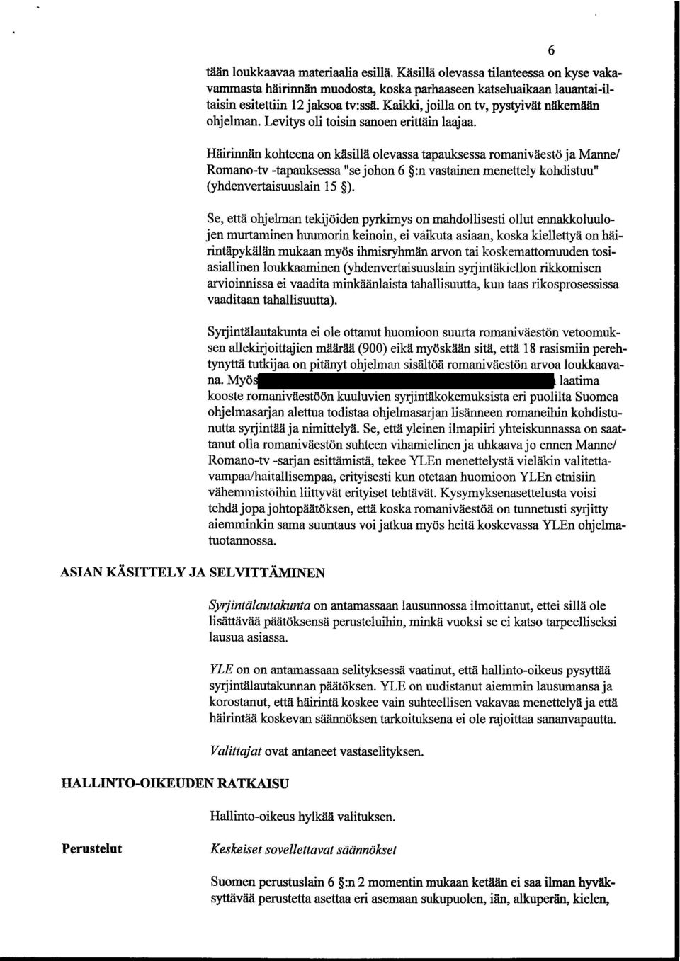 romaniväestö ja Manne/ Romano-tv -tapauksessa "se johon 6 :n vastainen menettely kohdistuu" (yhdenvertaisuuslain 15 ) Se, että ohjelman tekijöiden pyrkimys on mahdollisesti ollut ennakkoluulojen