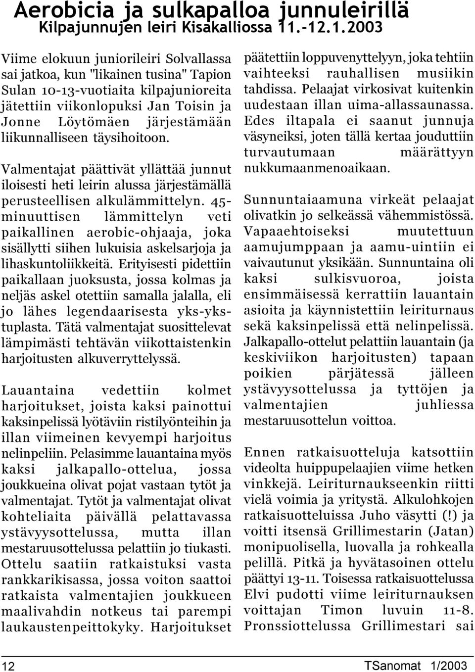 liikunnalliseen täysihoitoon. Valmentajat päättivät yllättää junnut iloisesti heti leirin alussa järjestämällä perusteellisen alkulämmittelyn.