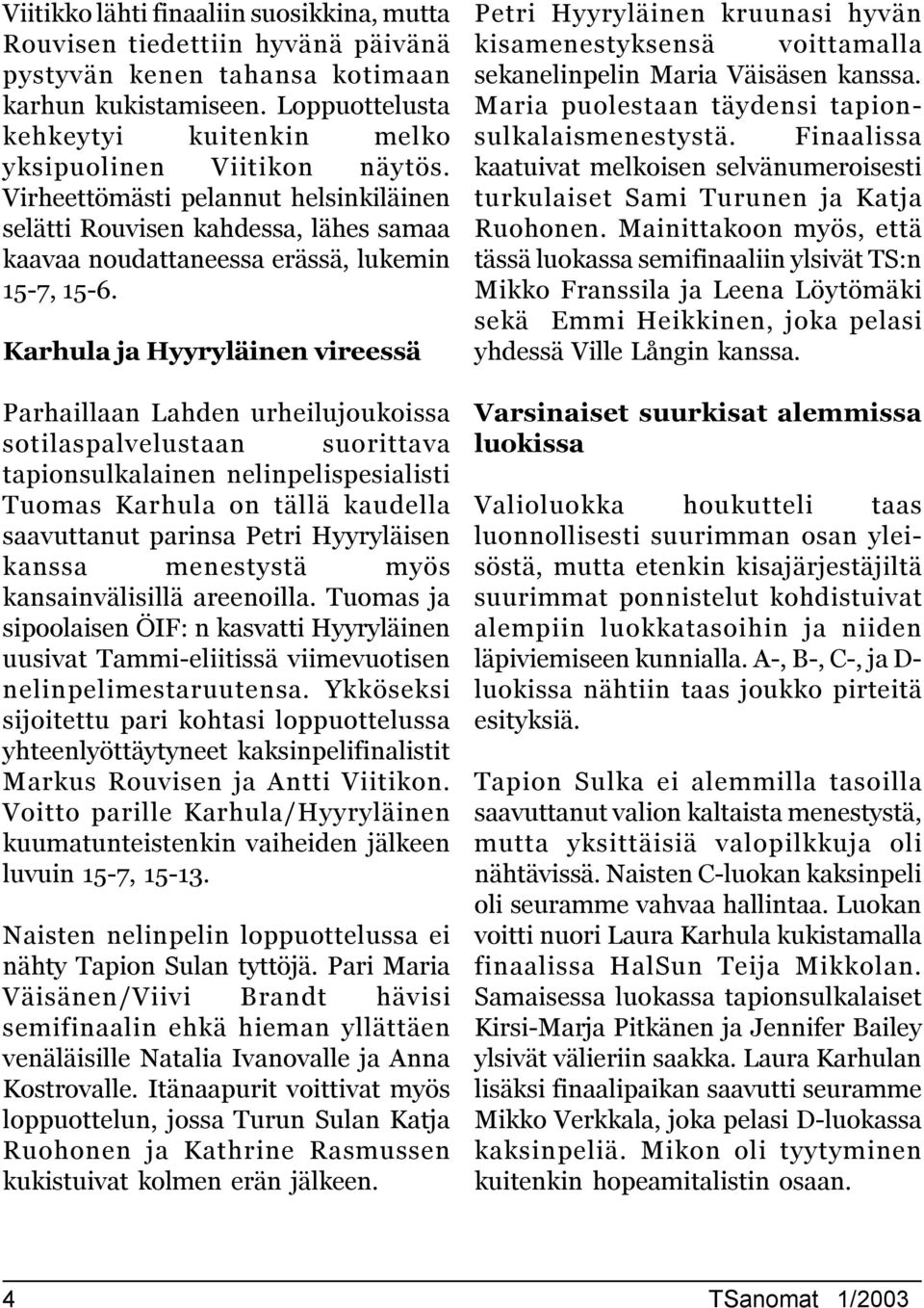 Karhula ja Hyyryläinen vireessä Parhaillaan Lahden urheilujoukoissa sotilaspalvelustaan suorittava tapionsulkalainen nelinpelispesialisti Tuomas Karhula on tällä kaudella saavuttanut parinsa Petri