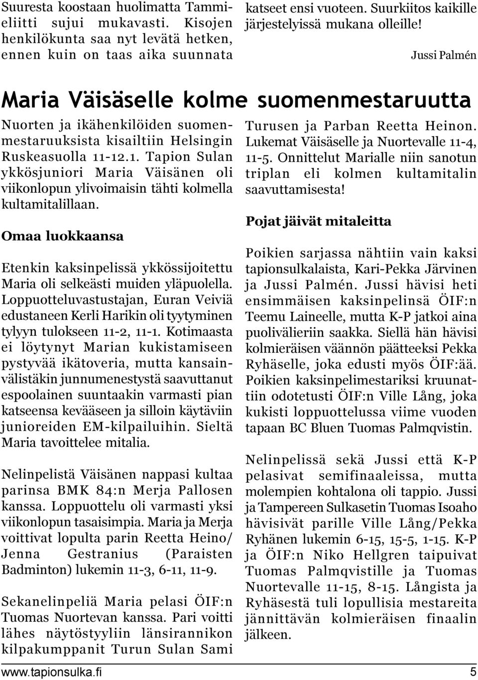 . Tapion Sulan ykkösjuniori Maria Väisänen oli viikonlopun ylivoimaisin tähti kolmella kultamitalillaan. Omaa luokkaansa Etenkin kaksinpelissä ykkössijoitettu Maria oli selkeästi muiden yläpuolella.