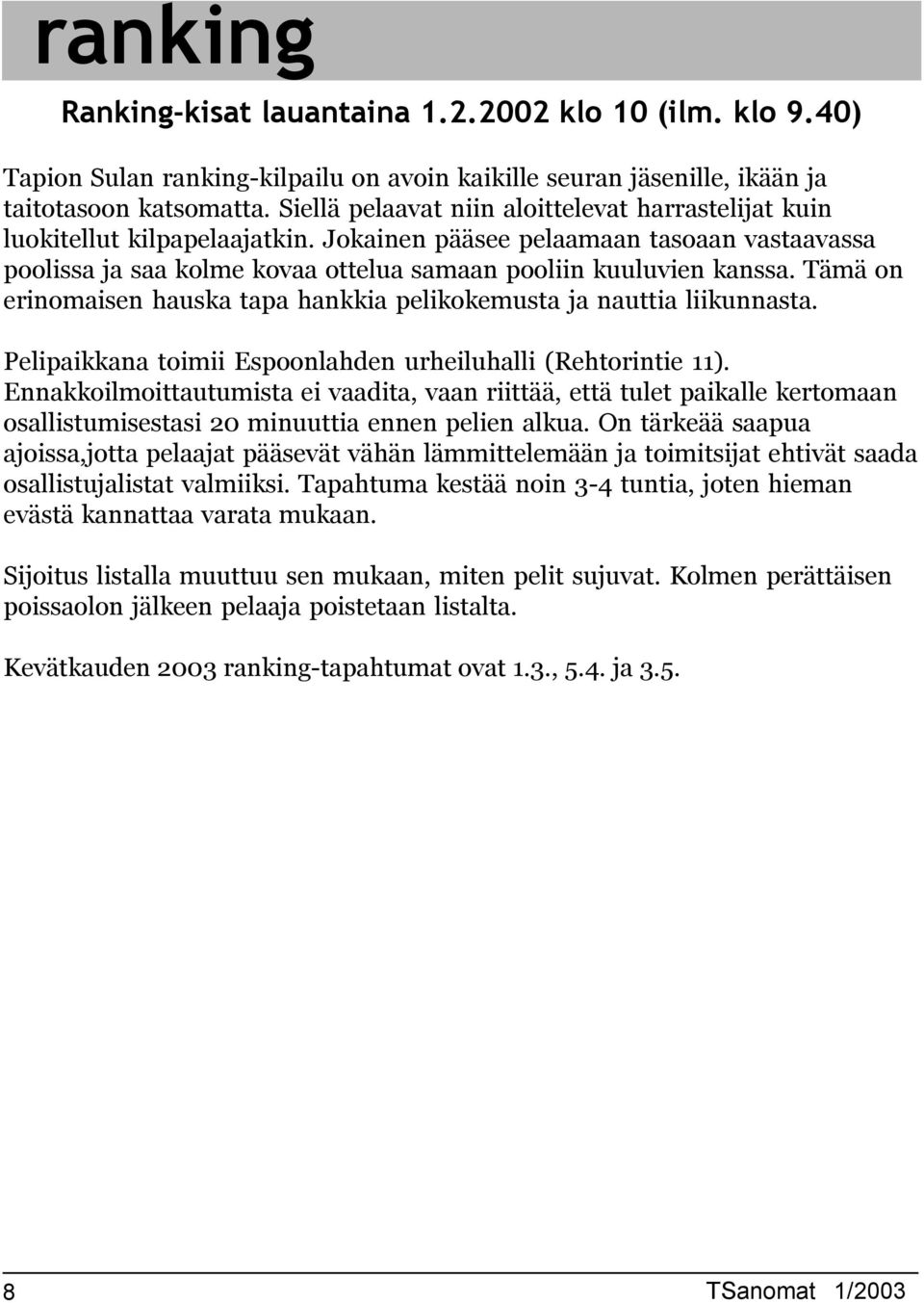 Tämä on erinomaisen hauska tapa hankkia pelikokemusta ja nauttia liikunnasta. Pelipaikkana toimii Espoonlahden urheiluhalli (Rehtorintie ).