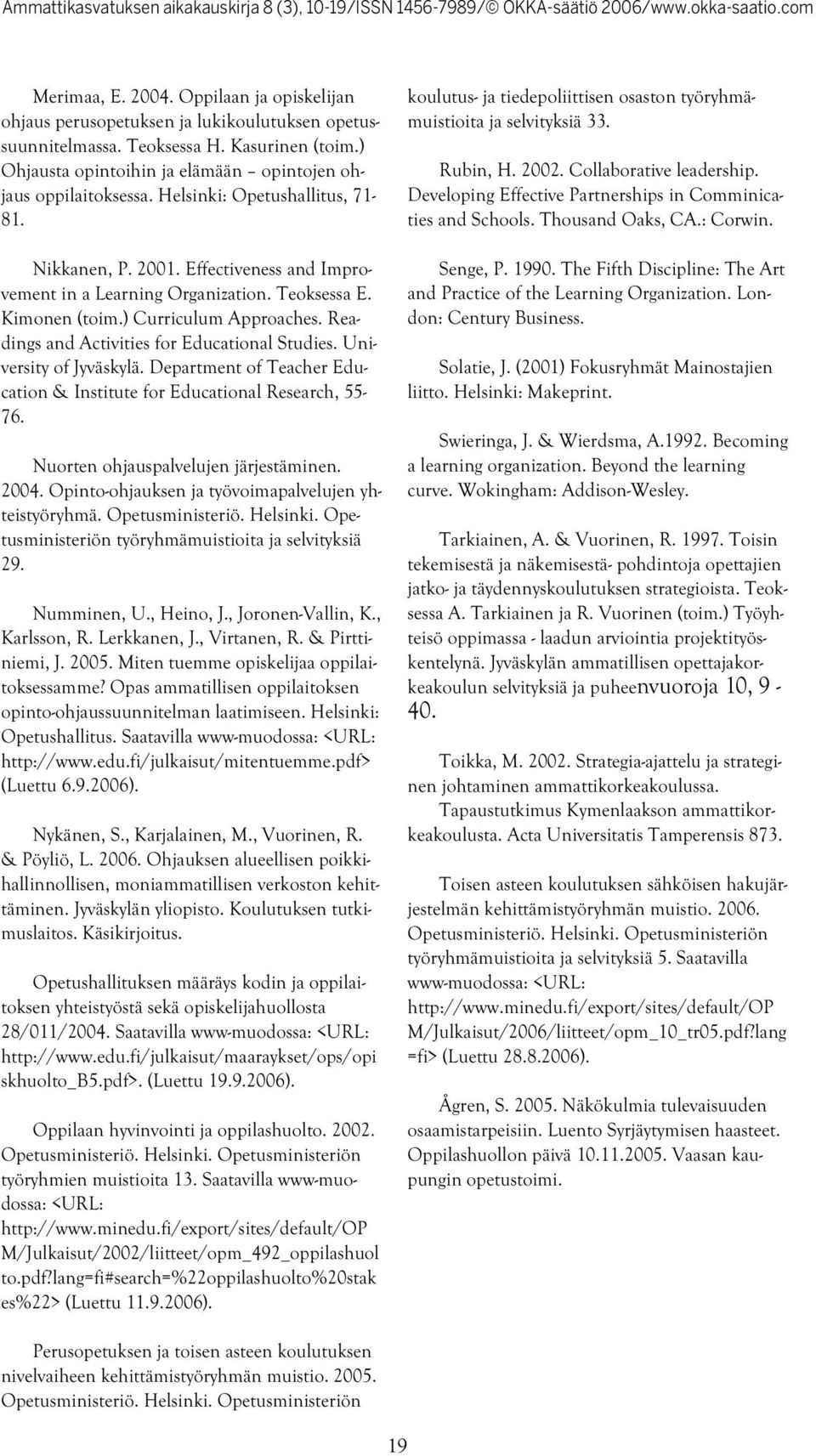 Readings and Activities for Educational Studies. University of Jyväskylä. Department of Teacher Education & Institute for Educational Research, 55-76. Nuorten ohjauspalvelujen järjestäminen. 2004.