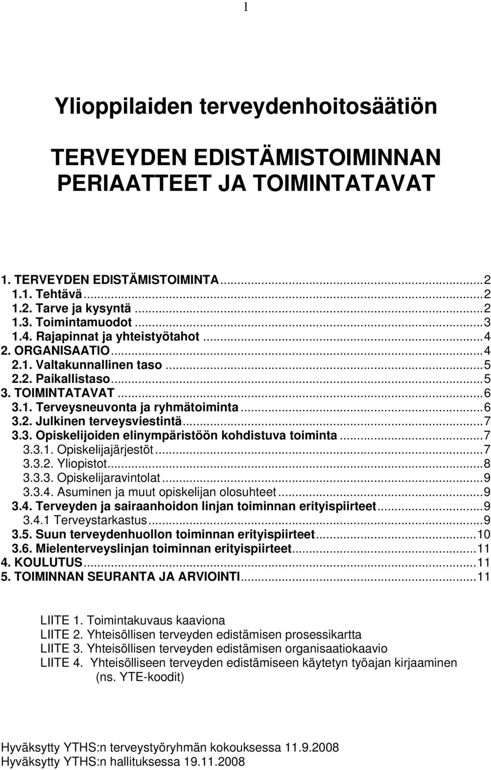 ..7 3.3. Opiskelijoiden elinympäristöön kohdistuva toiminta...7 3.3.1. Opiskelijajärjestöt...7 3.3.2. Yliopistot...8 3.3.3. Opiskelijaravintolat...9 3.3.4.