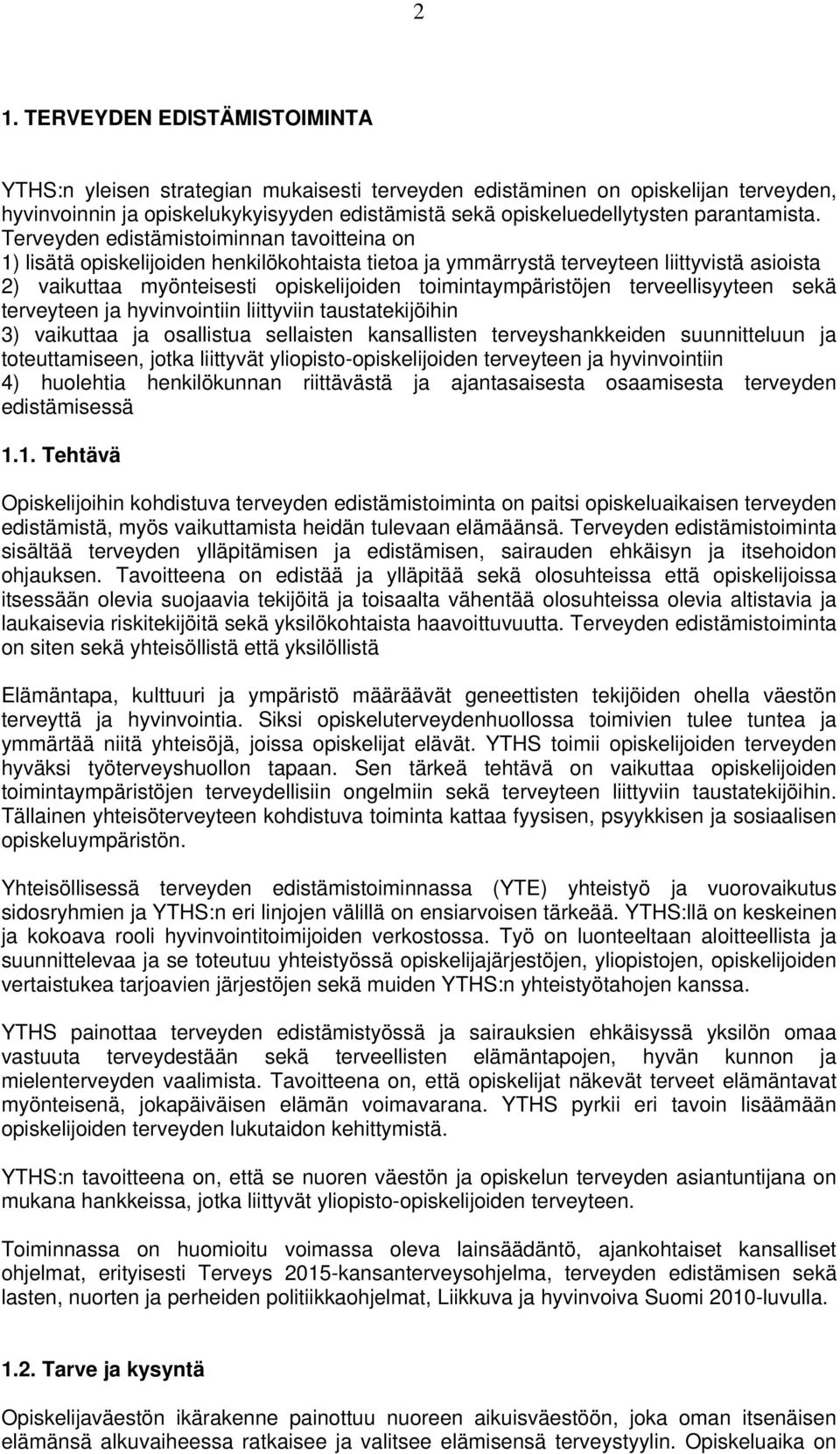 Terveyden edistämistoiminnan tavoitteina on 1) lisätä opiskelijoiden henkilökohtaista tietoa ja ymmärrystä terveyteen liittyvistä asioista 2) vaikuttaa myönteisesti opiskelijoiden