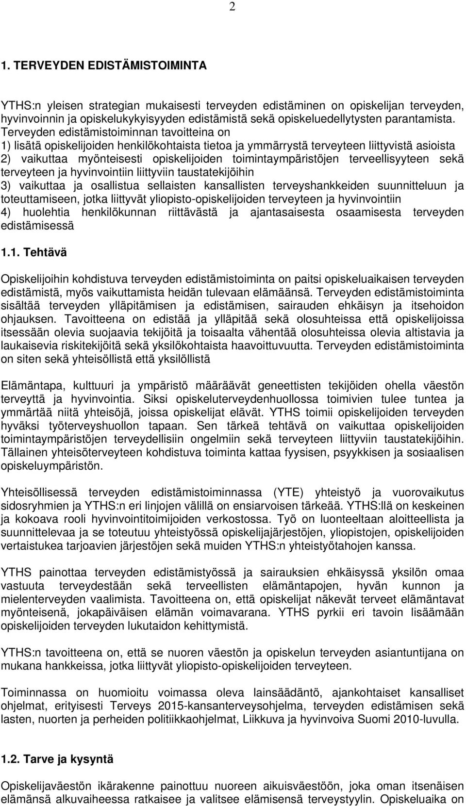 Terveyden edistämistoiminnan tavoitteina on 1) lisätä opiskelijoiden henkilökohtaista tietoa ja ymmärrystä terveyteen liittyvistä asioista 2) vaikuttaa myönteisesti opiskelijoiden