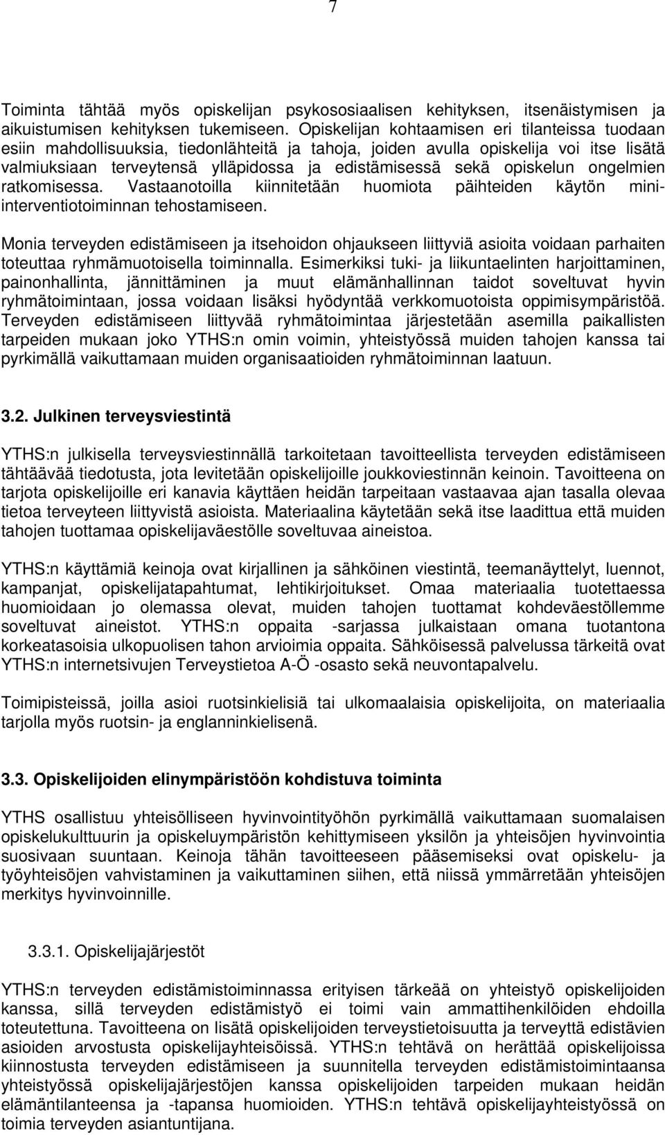 opiskelun ongelmien ratkomisessa. Vastaanotoilla kiinnitetään huomiota päihteiden käytön miniinterventiotoiminnan tehostamiseen.