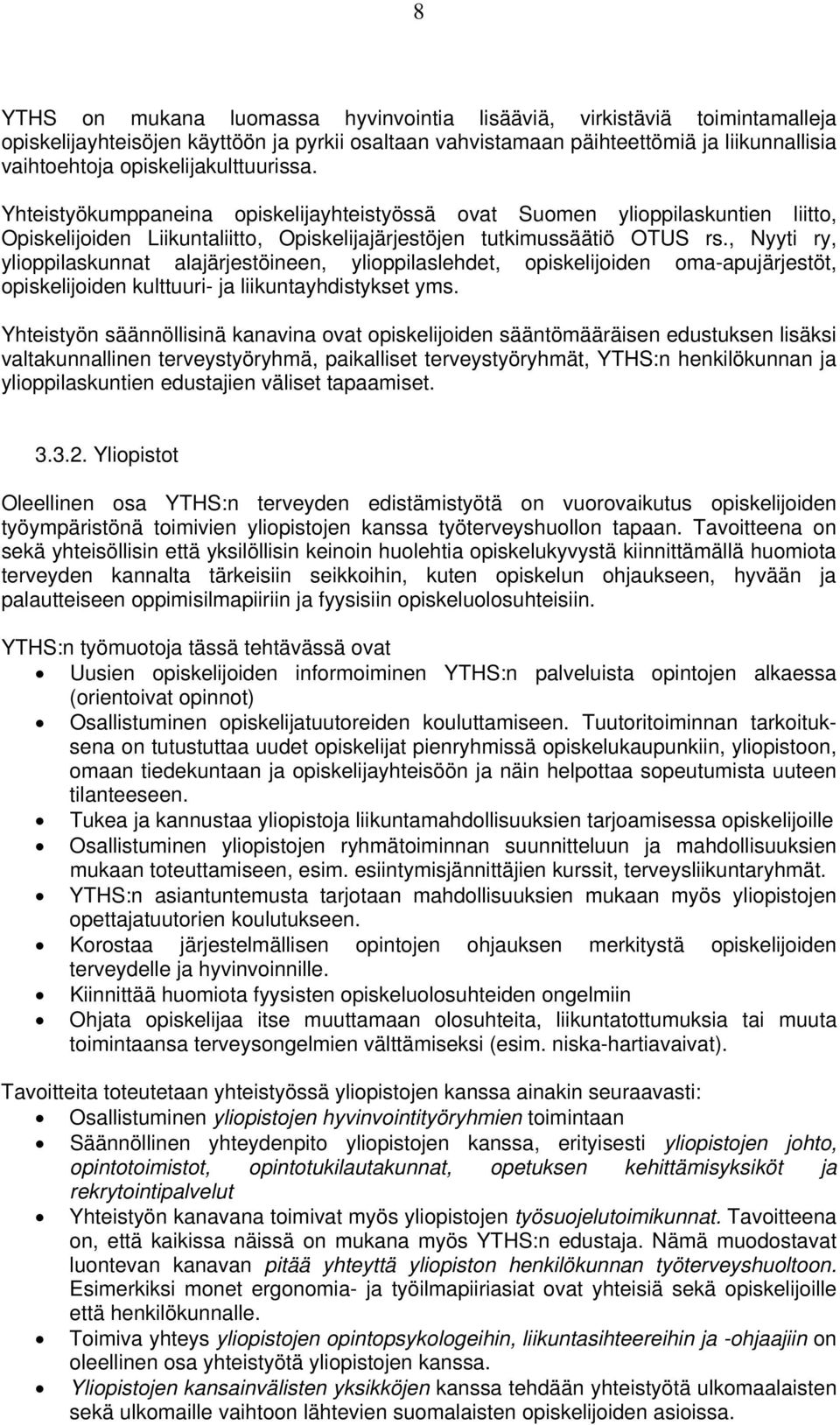 , Nyyti ry, ylioppilaskunnat alajärjestöineen, ylioppilaslehdet, opiskelijoiden oma-apujärjestöt, opiskelijoiden kulttuuri- ja liikuntayhdistykset yms.