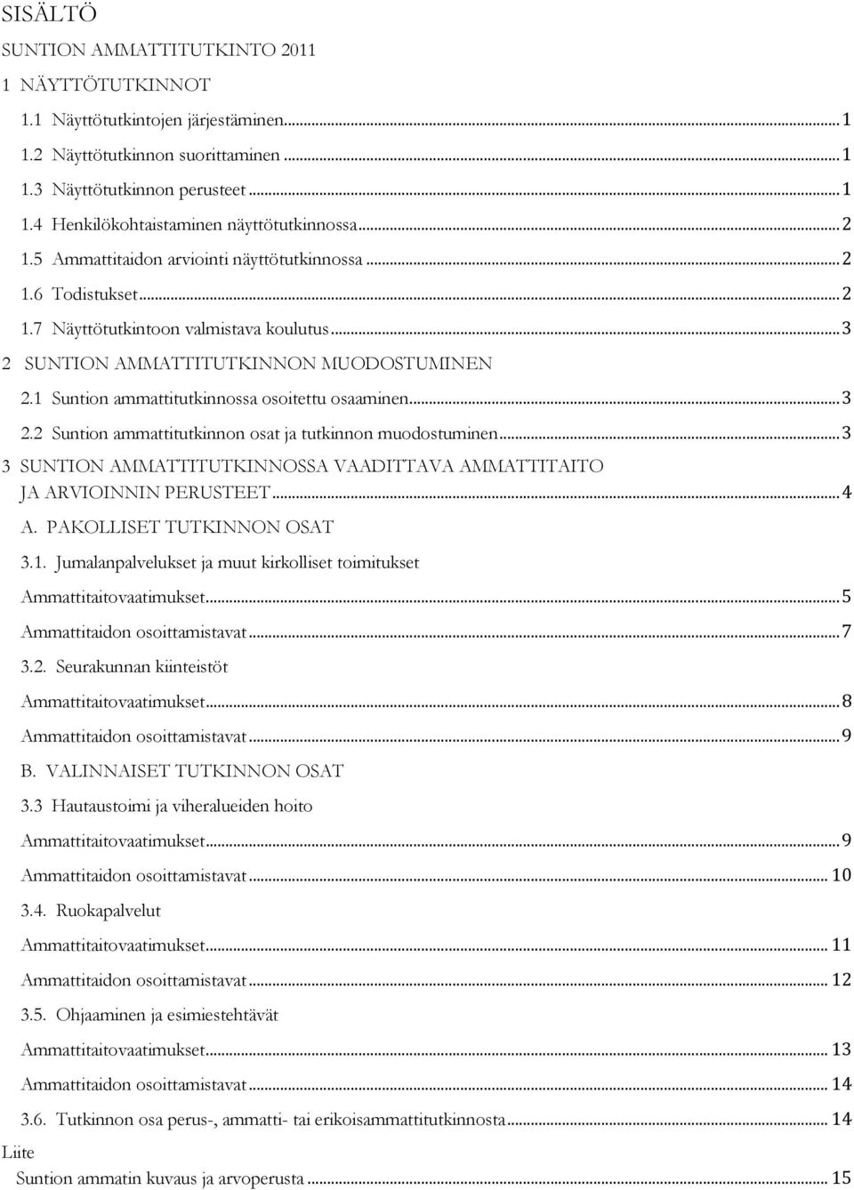 .. 3 2.2 Suntion ammattitutkinnon osat ja tutkinnon muodostuminen... 3 3 SUNTION AMMATTITUTKINNOSSA VAADITTAVA AMMATTITAITO JA ARVIOINNIN PERUSTEET... 4 A. PAKOLLISET TUTKINNON OSAT... 5 3.1.