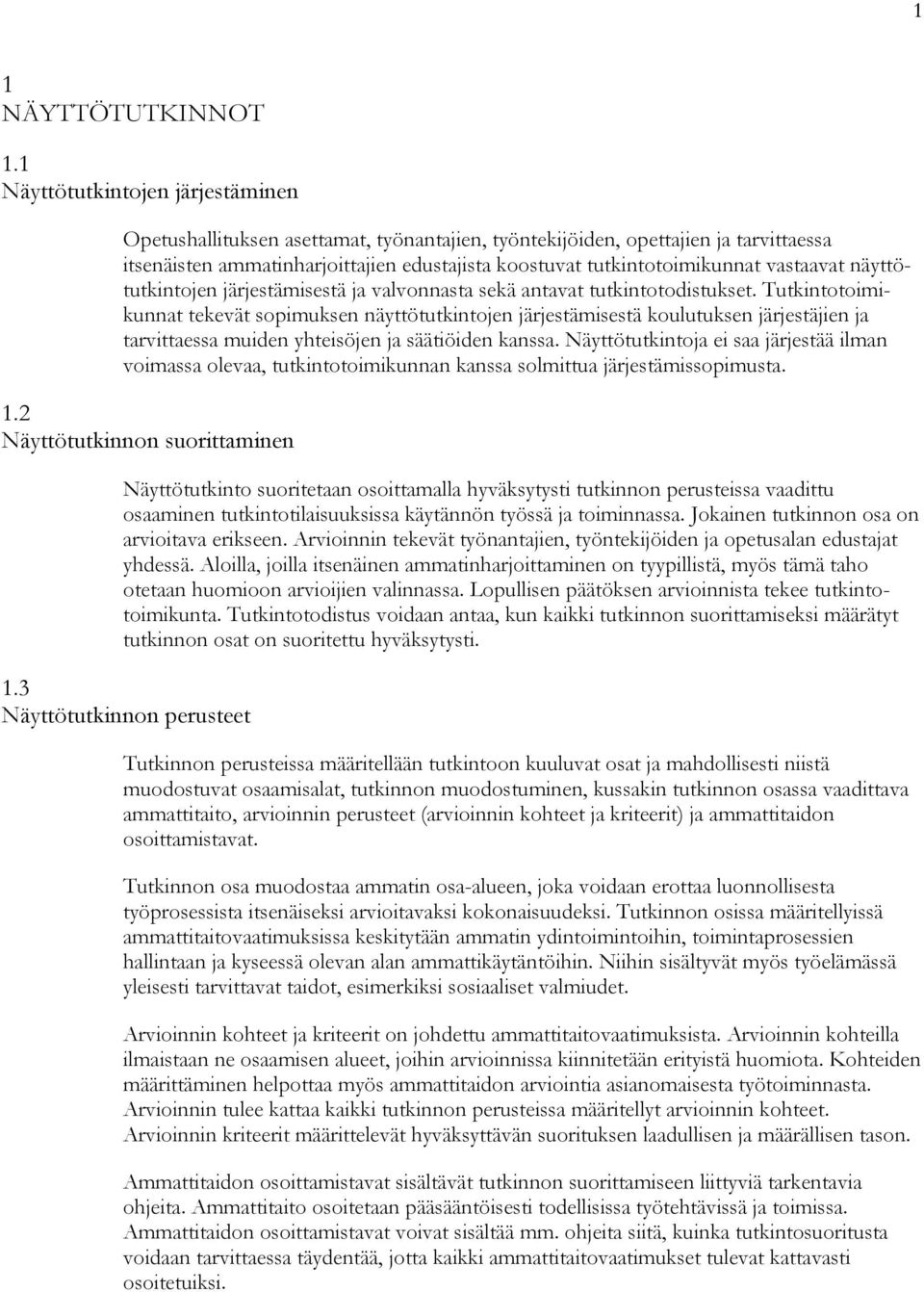 vastaavat näyttötutkintojen järjestämisestä ja valvonnasta sekä antavat tutkintotodistukset.