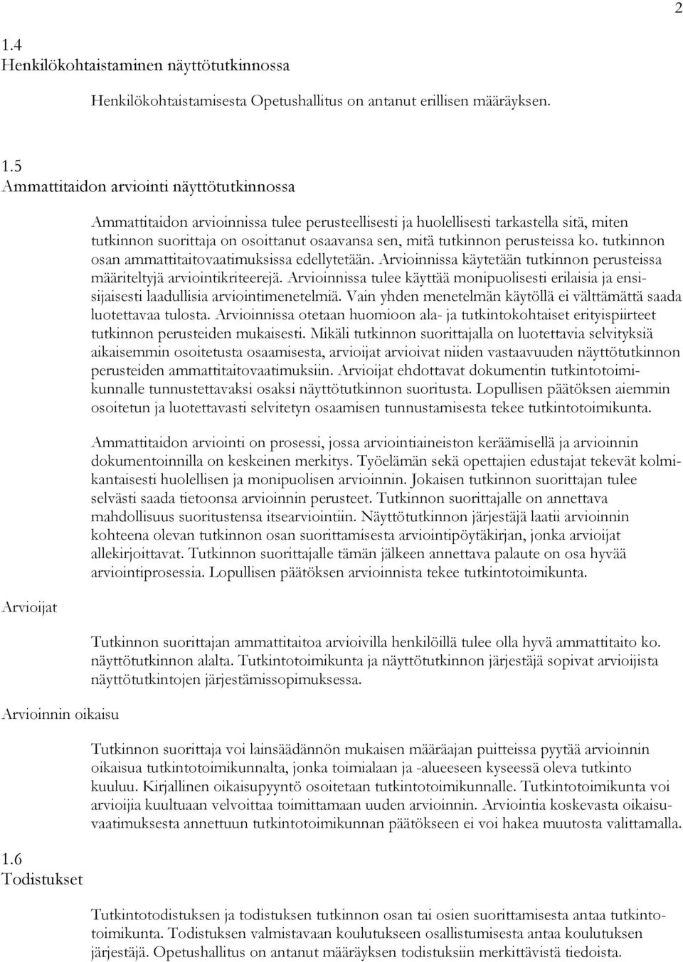 tutkinnon osan ammattitaitovaatimuksissa edellytetään. Arvioinnissa käytetään tutkinnon perusteissa määriteltyjä arviointikriteerejä.