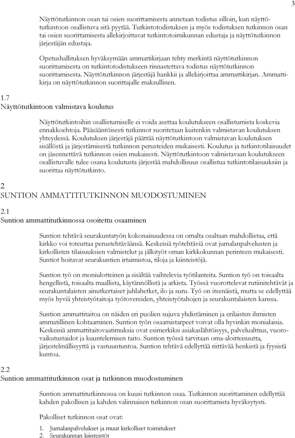 Opetushallituksen hyväksymään ammattikirjaan tehty merkintä näyttötutkinnon suorittamisesta on tutkintotodistukseen rinnastettava todistus näyttötutkinnon suorittamisesta.