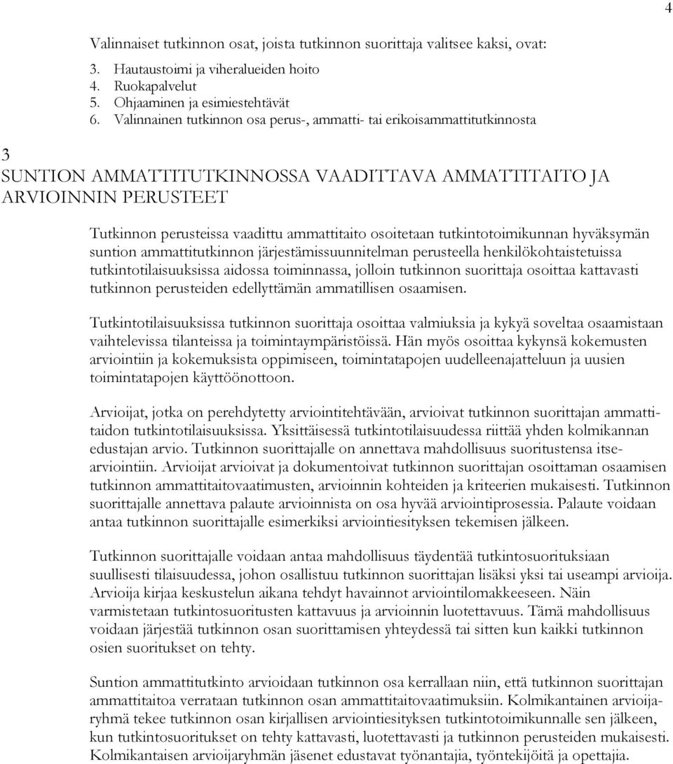 osoitetaan tutkintotoimikunnan hyväksymän suntion ammattitutkinnon järjestämissuunnitelman perusteella henkilökohtaistetuissa tutkintotilaisuuksissa aidossa toiminnassa, jolloin tutkinnon suorittaja