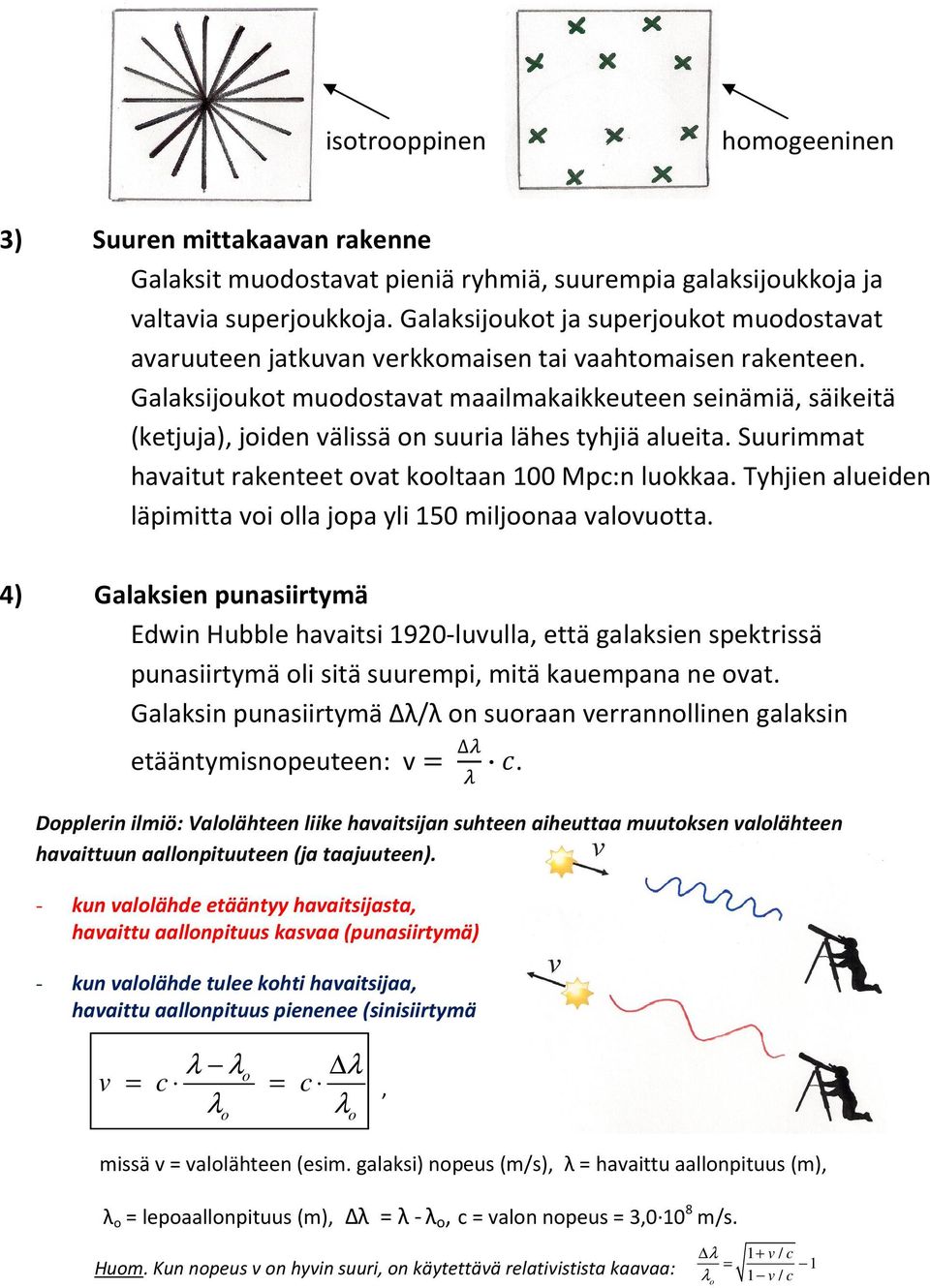 Galaksijukt mudstavat maailmakaikkeuteen seinämiä, säikeitä (ketjuja), jiden välissä n suuria lähes tyhjiä alueita. Suurimmat havaitut rakenteet vat kltaan 100 Mpc:n lukkaa.