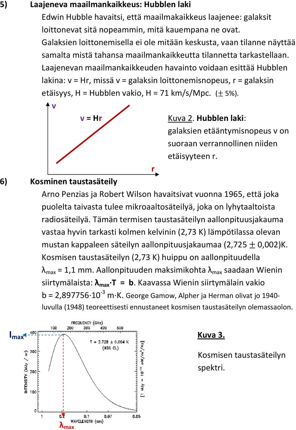 Laajenevan maailmankaikkeuden havaint vidaan esittää Hubblen lakina: v = Hr, missä v = galaksin littnemisnpeus, r = galaksin etäisyys, H = Hubblen vaki, H = 71 km/s/mpc. (± 5%). v v = Hr Kuva 2.