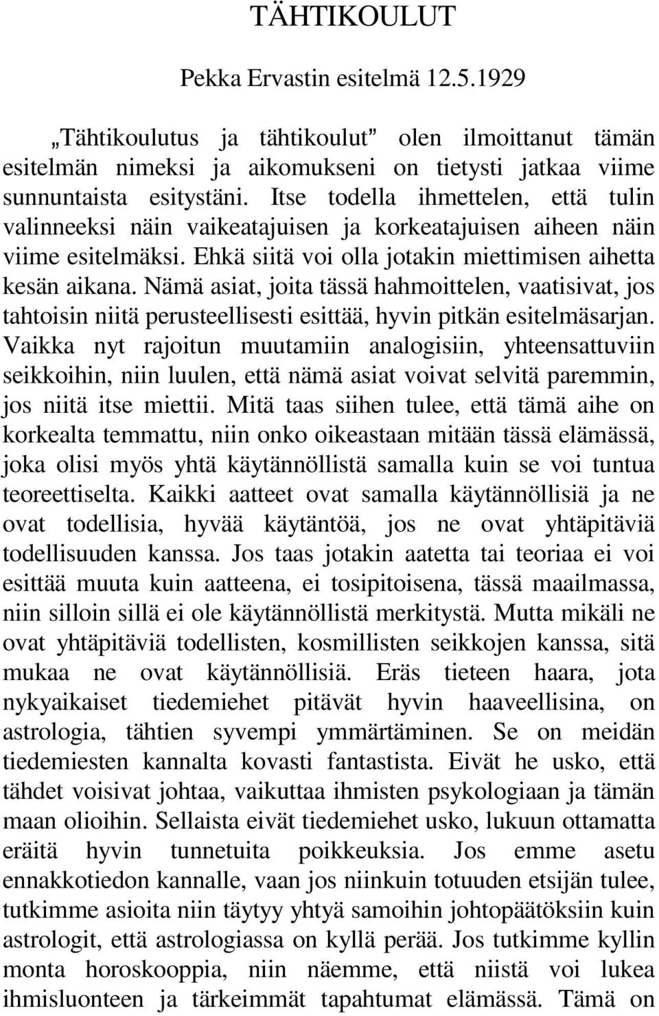 Nämä asiat, joita tässä hahmoittelen, vaatisivat, jos tahtoisin niitä perusteellisesti esittää, hyvin pitkän esitelmäsarjan.