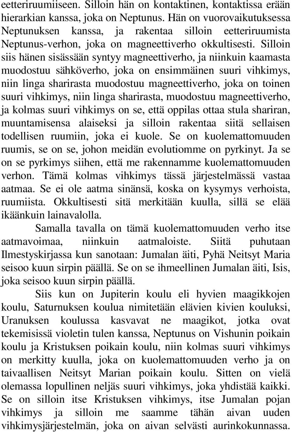 Silloin siis hänen sisässään syntyy magneettiverho, ja niinkuin kaamasta muodostuu sähköverho, joka on ensimmäinen suuri vihkimys, niin linga sharirasta muodostuu magneettiverho, joka on toinen suuri