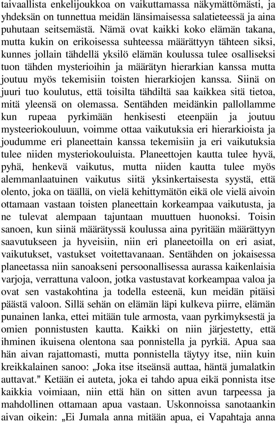 määrätyn hierarkian kanssa mutta joutuu myös tekemisiin toisten hierarkiojen kanssa. Siinä on juuri tuo koulutus, että toisilta tähdiltä saa kaikkea sitä tietoa, mitä yleensä on olemassa.