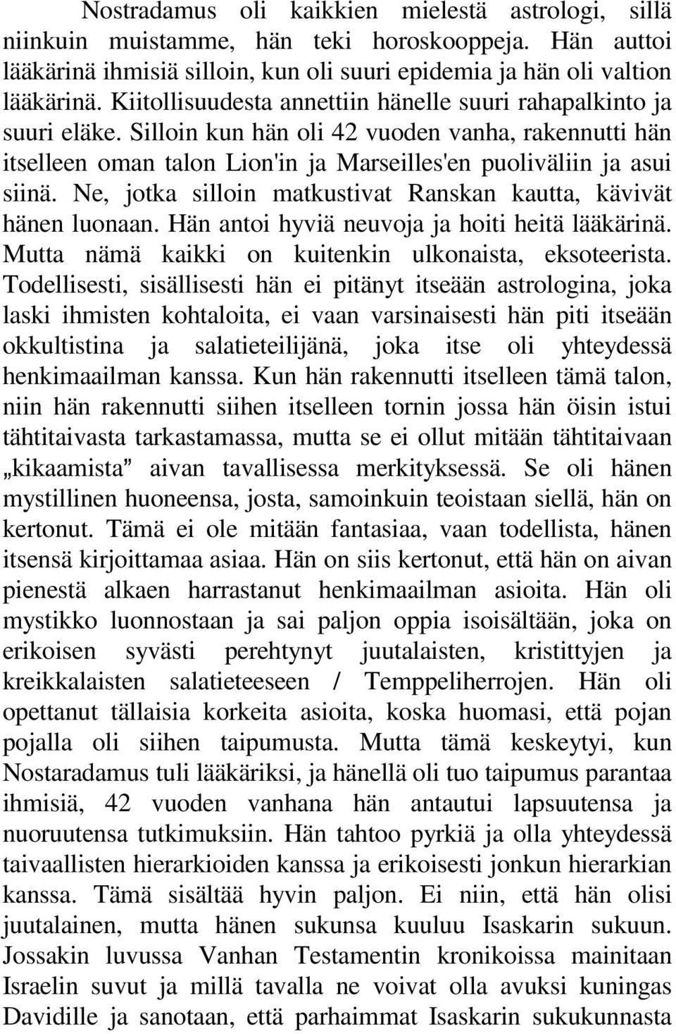 Ne, jotka silloin matkustivat Ranskan kautta, kävivät hänen luonaan. Hän antoi hyviä neuvoja ja hoiti heitä lääkärinä. Mutta nämä kaikki on kuitenkin ulkonaista, eksoteerista.