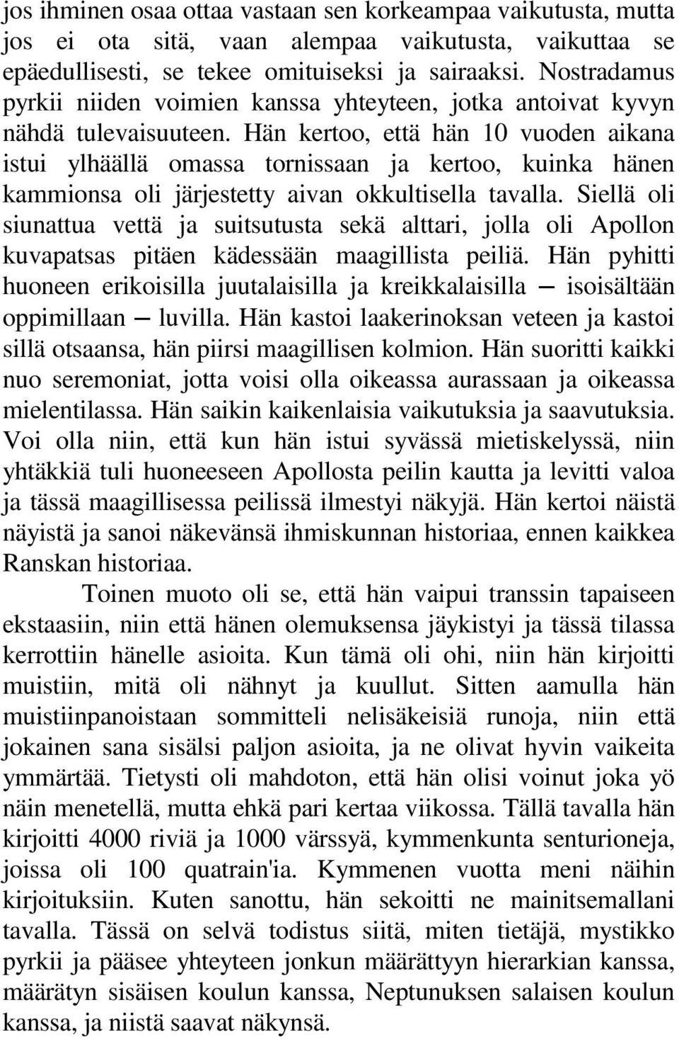 Hän kertoo, että hän 10 vuoden aikana istui ylhäällä omassa tornissaan ja kertoo, kuinka hänen kammionsa oli järjestetty aivan okkultisella tavalla.