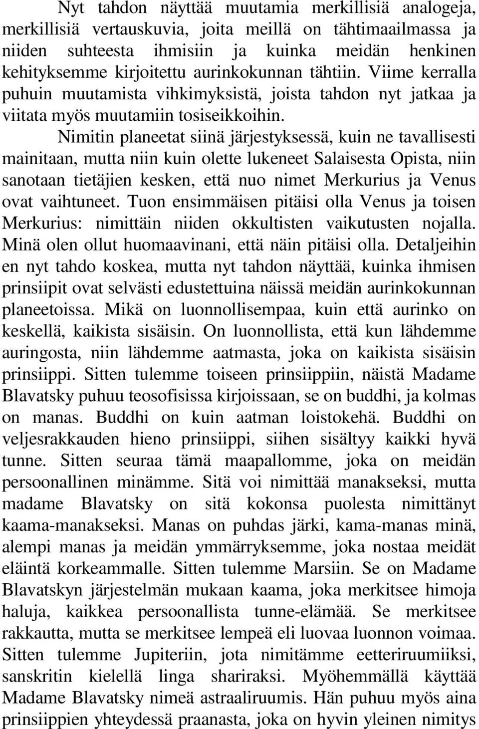 Nimitin planeetat siinä järjestyksessä, kuin ne tavallisesti mainitaan, mutta niin kuin olette lukeneet Salaisesta Opista, niin sanotaan tietäjien kesken, että nuo nimet Merkurius ja Venus ovat