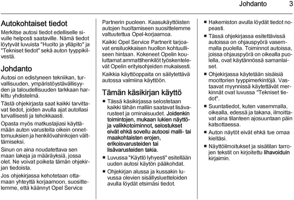 Tästä ohjekirjasta saat kaikki tarvittavat tiedot, joiden avulla ajat autollasi turvallisesti ja tehokkaasti.