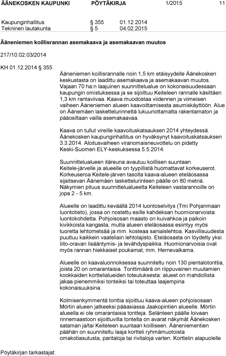 Kaava muodostaa viidennen ja viimeisen vaiheen Ääneniemen alueen kaavoittamisesta asumiskäyttöön. Alue on Äänemäen laskettelurinnettä lukuunottamatta rakentamaton ja pääosiltaan vailla asemakaavaa.