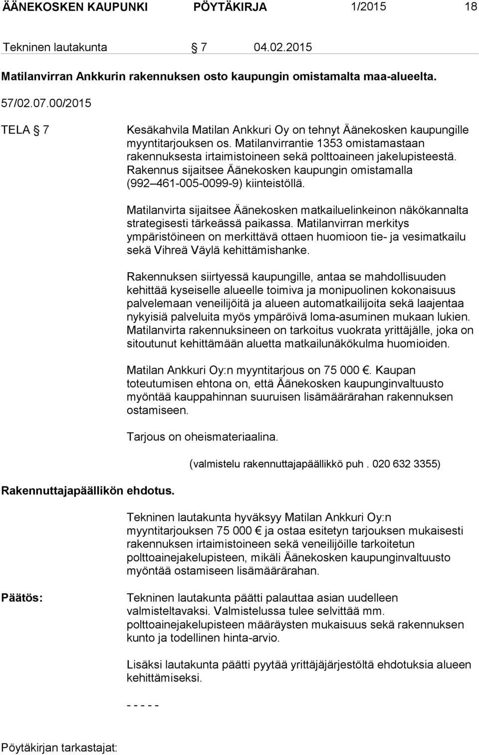 Rakennus sijaitsee Äänekosken kaupungin omistamalla (992 461-005-0099-9) kiinteistöllä. Rakennuttajapäällikön ehdotus.