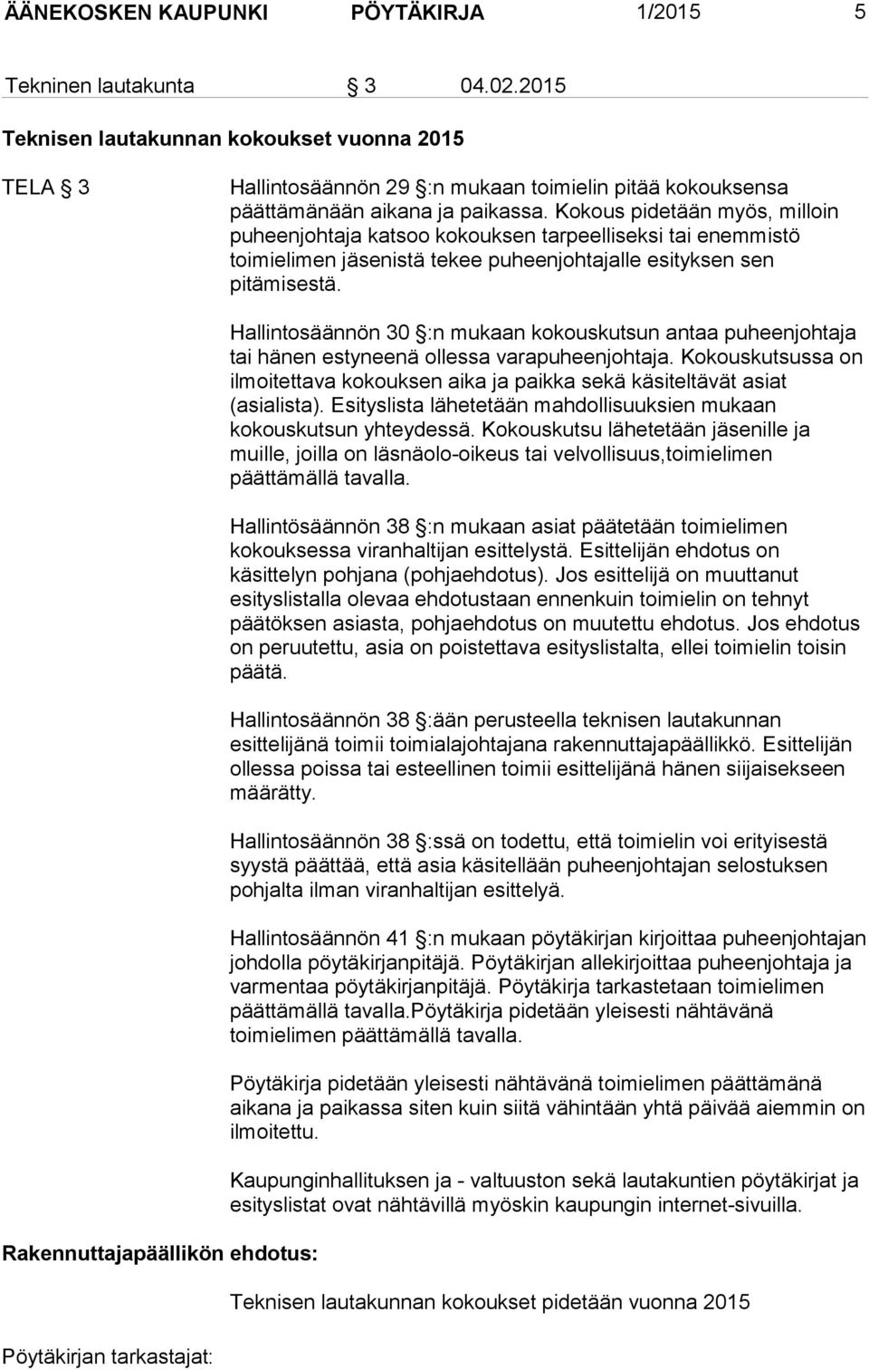 Kokous pidetään myös, milloin puheenjohtaja katsoo kokouksen tarpeelliseksi tai enemmistö toimielimen jäsenistä tekee puheenjohtajalle esityksen sen pitämisestä.