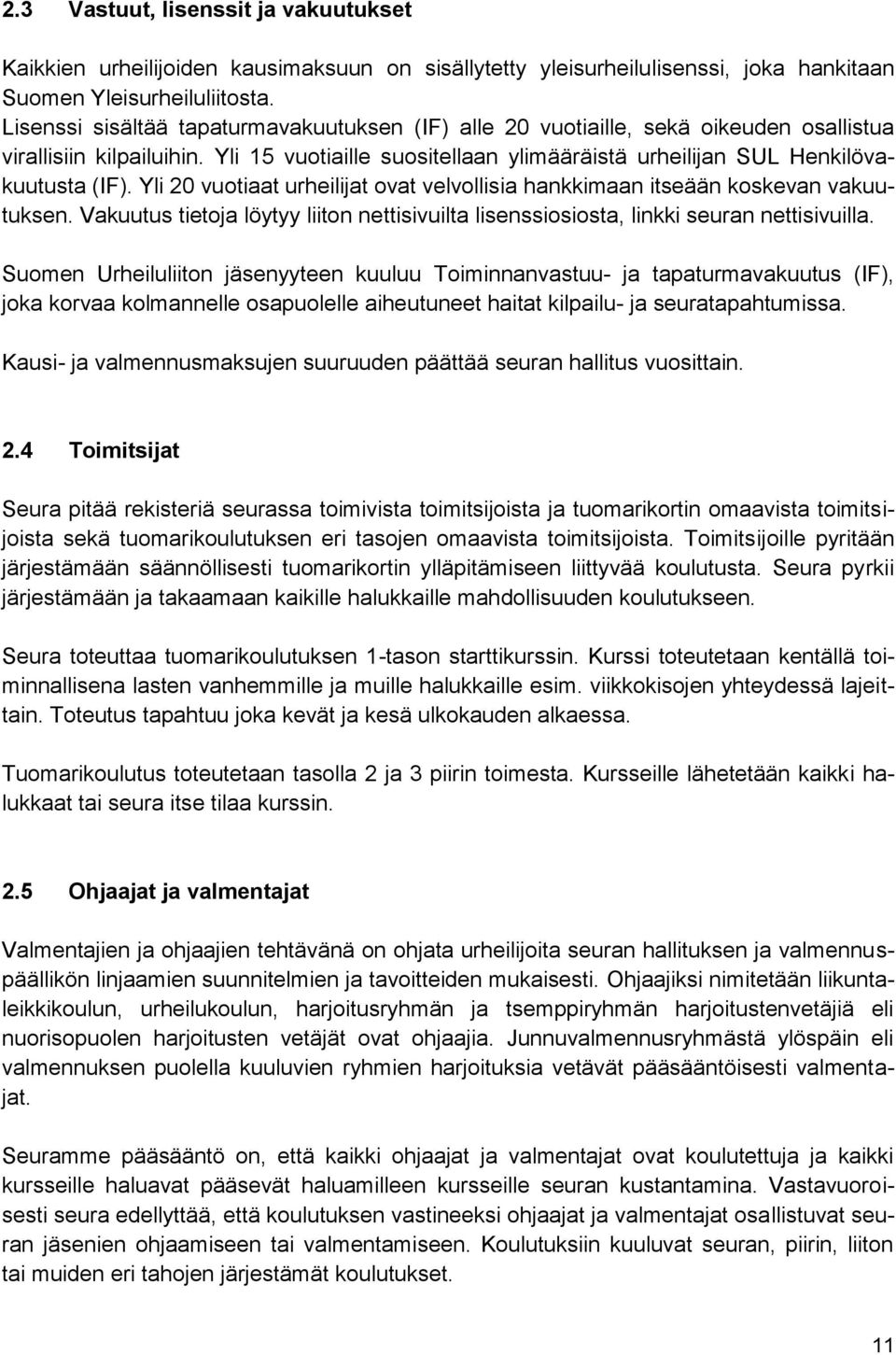 Yli 20 vuotiaat urheilijat ovat velvollisia hankkimaan itseään koskevan vakuutuksen. Vakuutus tietoja löytyy liiton nettisivuilta lisenssiosiosta, linkki seuran nettisivuilla.