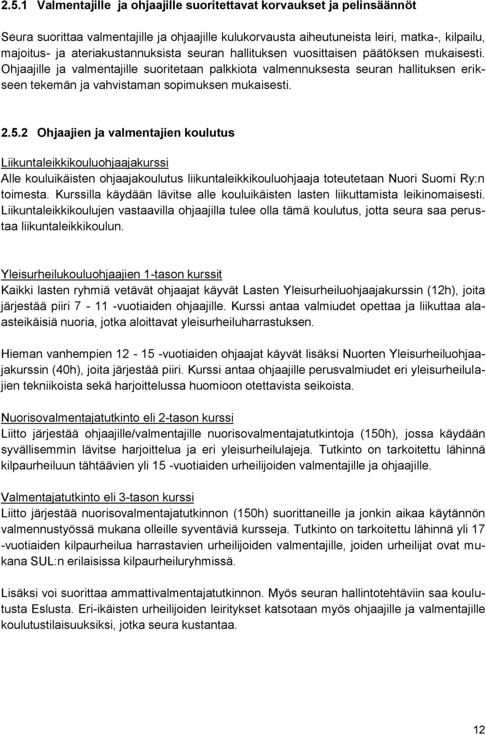 Ohjaajille ja valmentajille suoritetaan palkkiota valmennuksesta seuran hallituksen erikseen tekemän ja vahvistaman sopimuksen mukaisesti. 2.5.