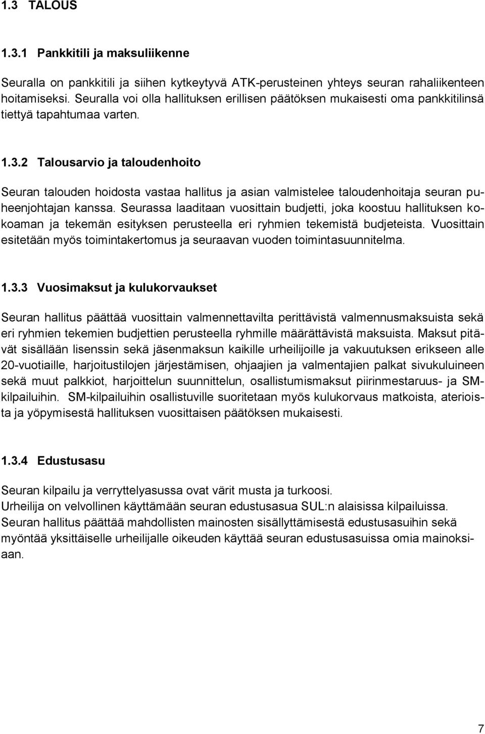 2 Talousarvio ja taloudenhoito Seuran talouden hoidosta vastaa hallitus ja asian valmistelee taloudenhoitaja seuran puheenjohtajan kanssa.