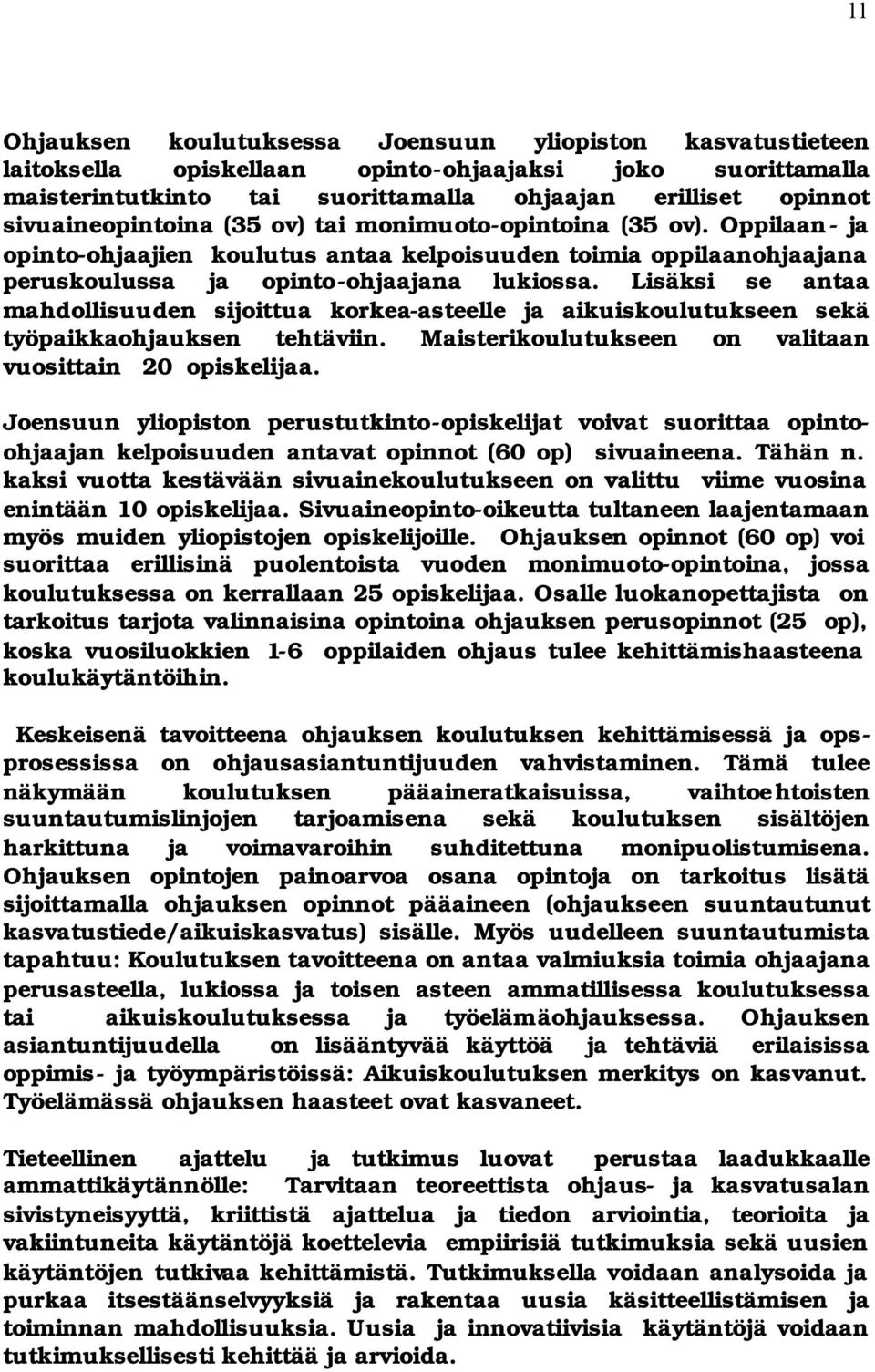 Lisäksi se antaa mahdollisuuden sijoittua korkea-asteelle ja aikuiskoulutukseen sekä työpaikkaohjauksen tehtäviin. Maisterikoulutukseen on valitaan vuosittain 20 opiskelijaa.