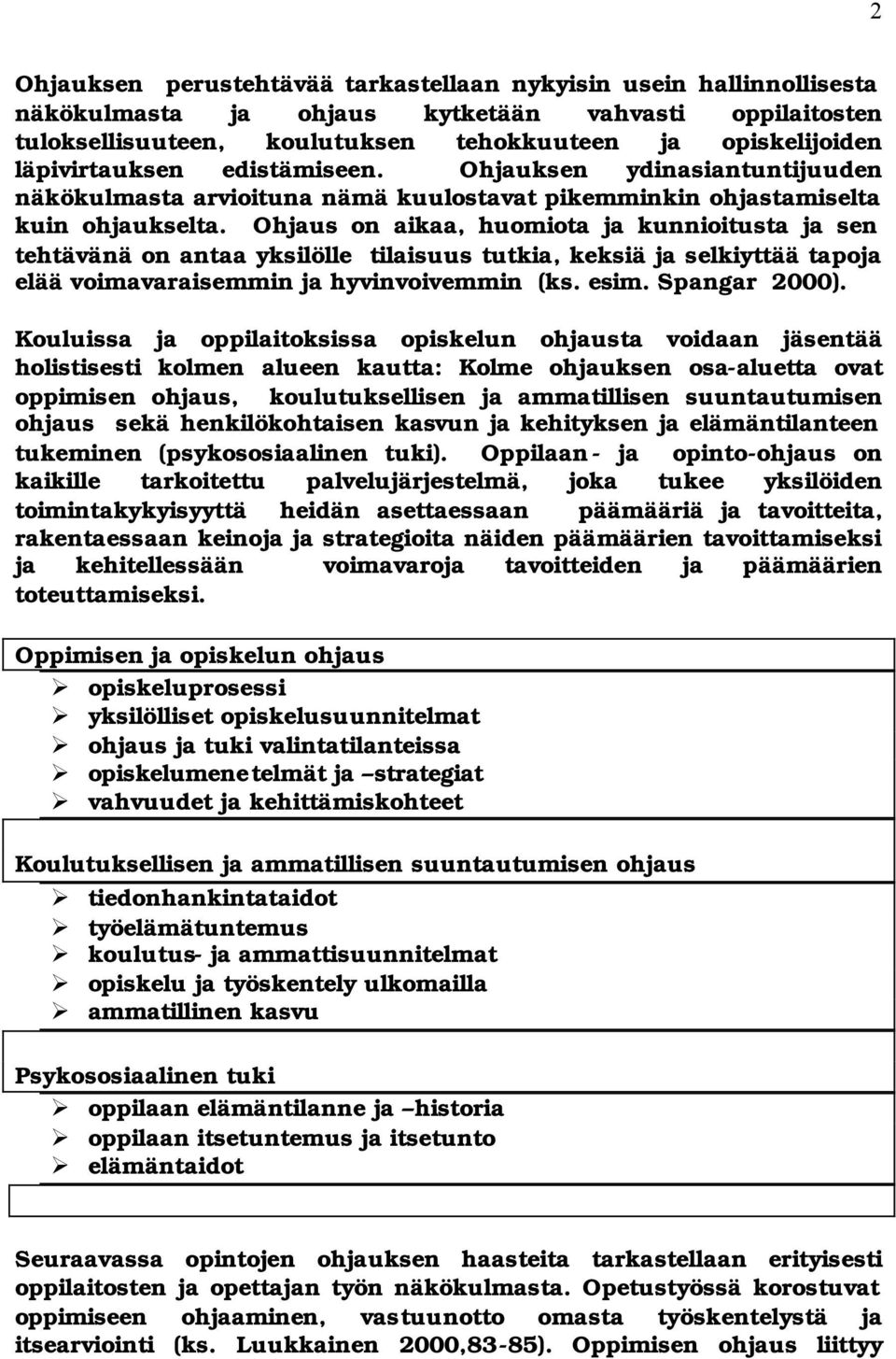 Ohjaus on aikaa, huomiota ja kunnioitusta ja sen tehtävänä on antaa yksilölle tilaisuus tutkia, keksiä ja selkiyttää tapoja elää voimavaraisemmin ja hyvinvoivemmin (ks. esim. Spangar 2000).