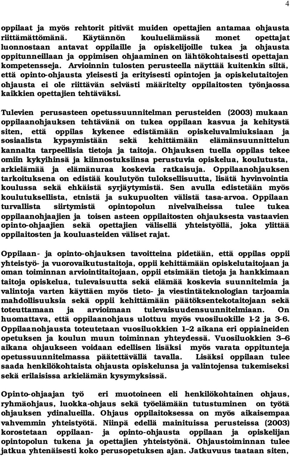 Arvioinnin tulosten perusteella näyttää kuitenkin siltä, että opinto-ohjausta yleisesti ja erityisesti opintojen ja opiskelutaitojen ohjausta ei ole riittävän selvästi määritelty oppilaitosten