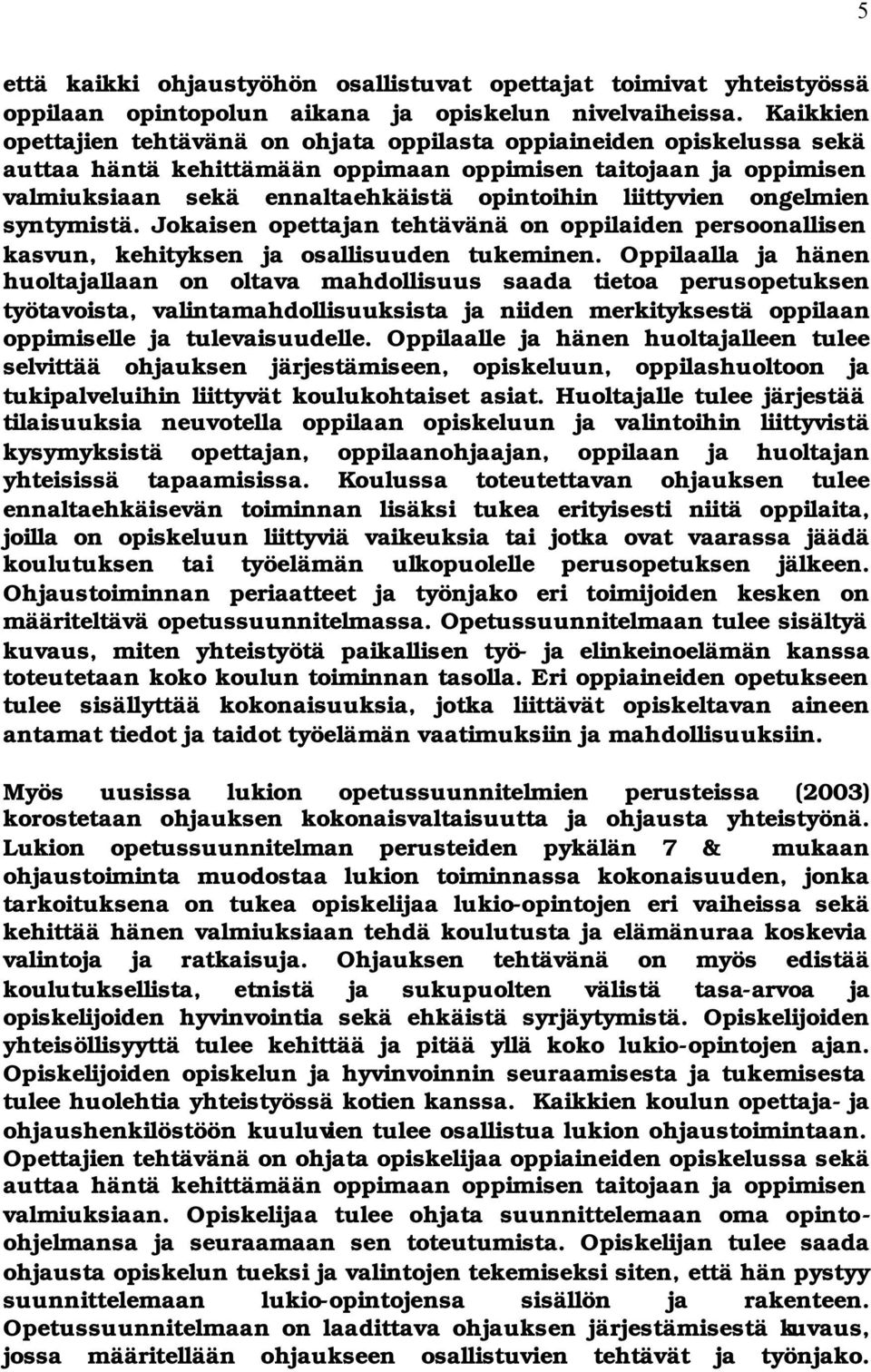 liittyvien ongelmien syntymistä. Jokaisen opettajan tehtävänä on oppilaiden persoonallisen kasvun, kehityksen ja osallisuuden tukeminen.