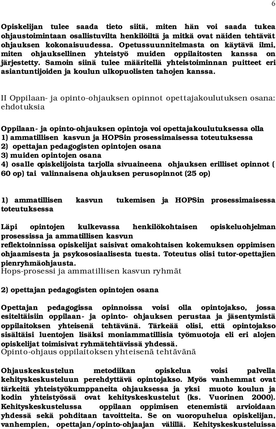 Samoin siinä tulee määritellä yhteistoiminnan puitteet eri asiantuntijoiden ja koulun ulkopuolisten tahojen kanssa.