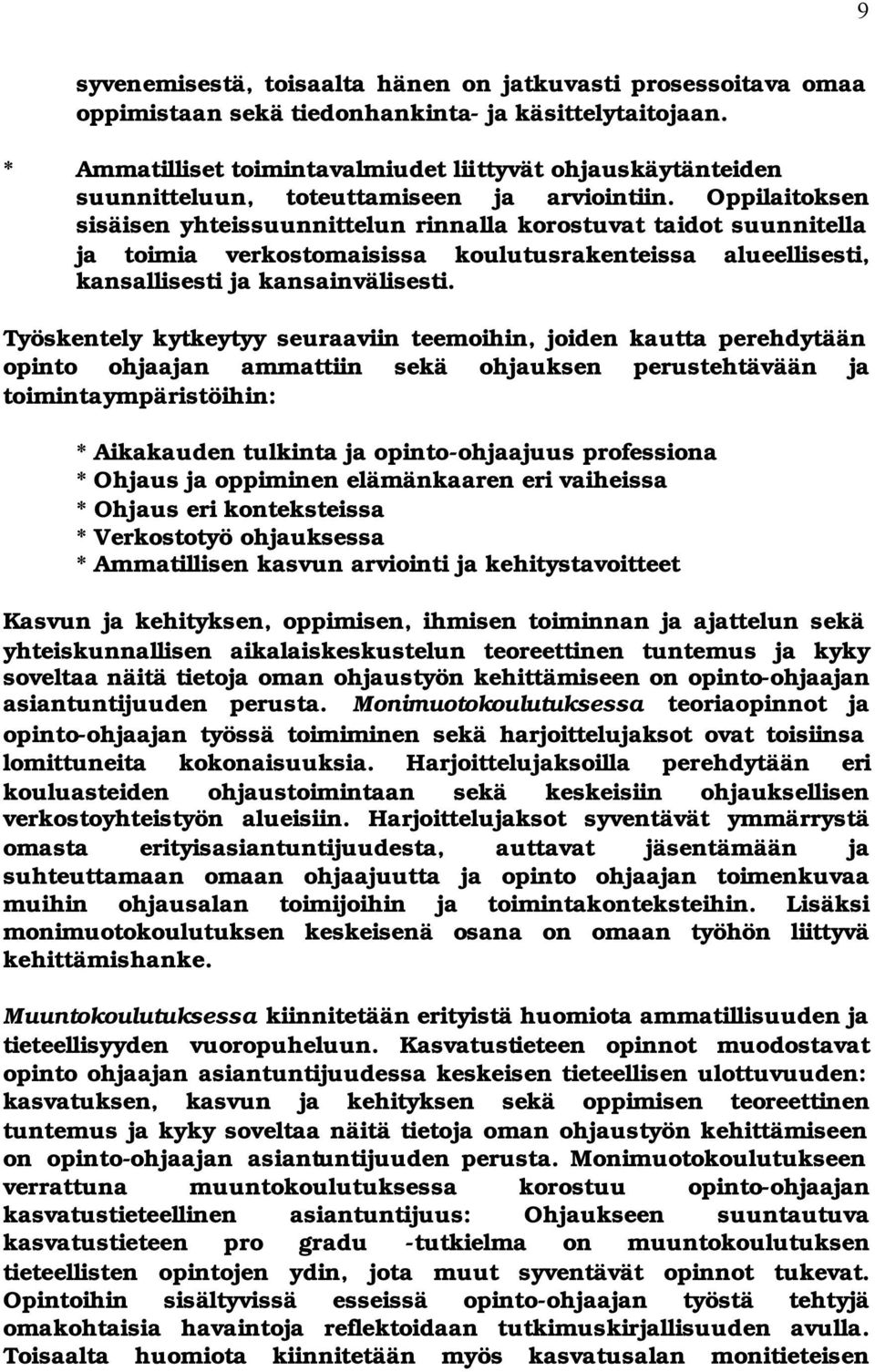 Oppilaitoksen sisäisen yhteissuunnittelun rinnalla korostuvat taidot suunnitella ja toimia verkostomaisissa koulutusrakenteissa alueellisesti, kansallisesti ja kansainvälisesti.