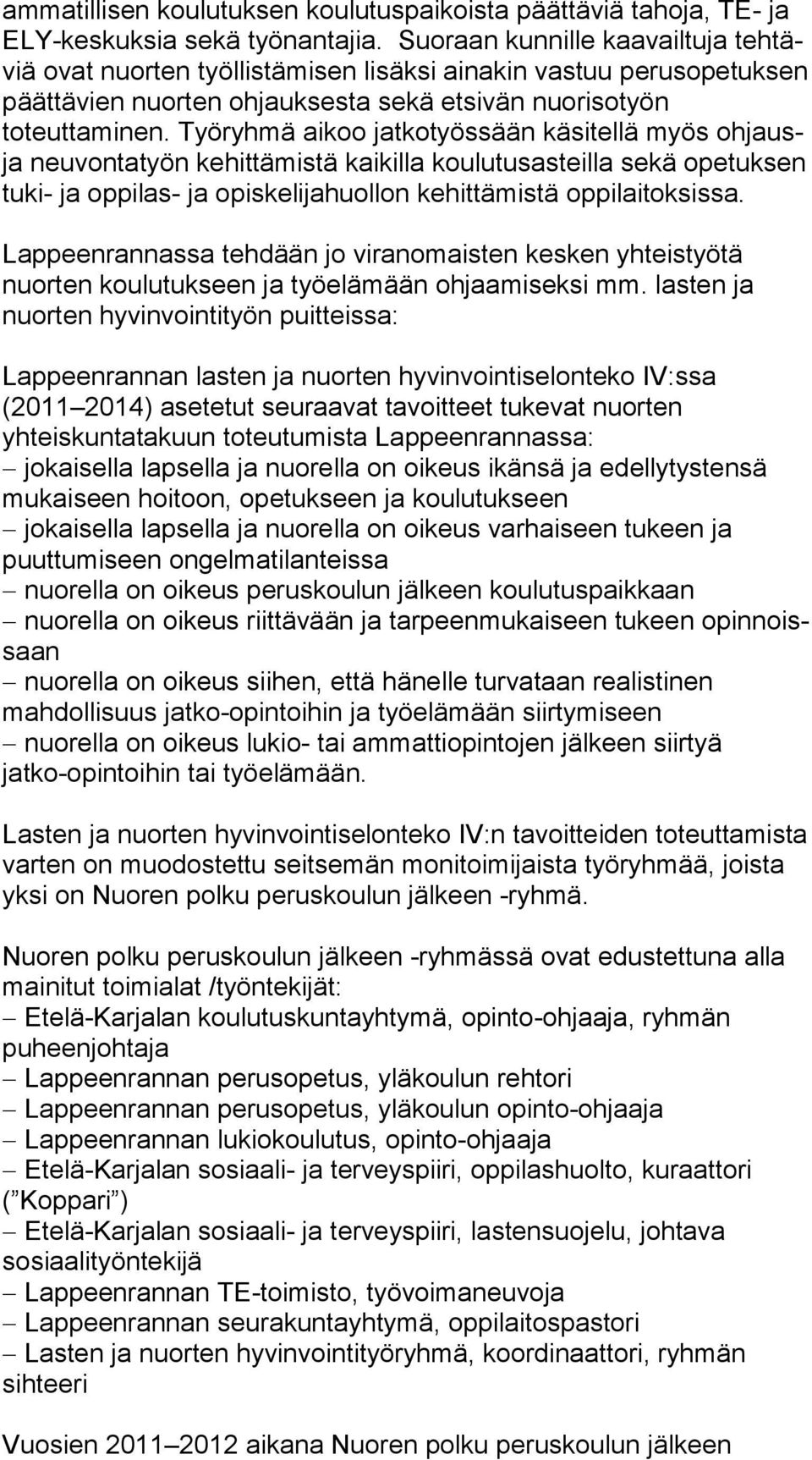 Työryhmä aikoo jatkotyössään kä si tel lä myös ohjausja neuvontatyön kehittämistä kaikilla kou lu tus as teil la sekä opetuksen tuki- ja oppilas- ja opis ke li ja huol lon kehittämistä