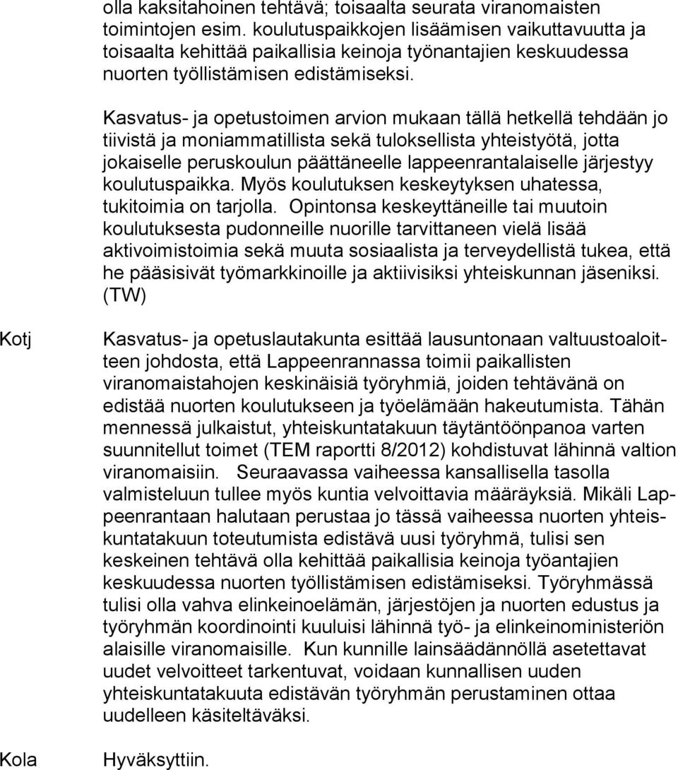 Kasvatus- ja opetustoimen arvion mukaan tällä hetkellä teh dään jo tiivistä ja moniammatillista sekä tuloksellista yh teis työ tä, jotta jokaiselle peruskoulun päättäneelle lap peen ran ta lai sel le