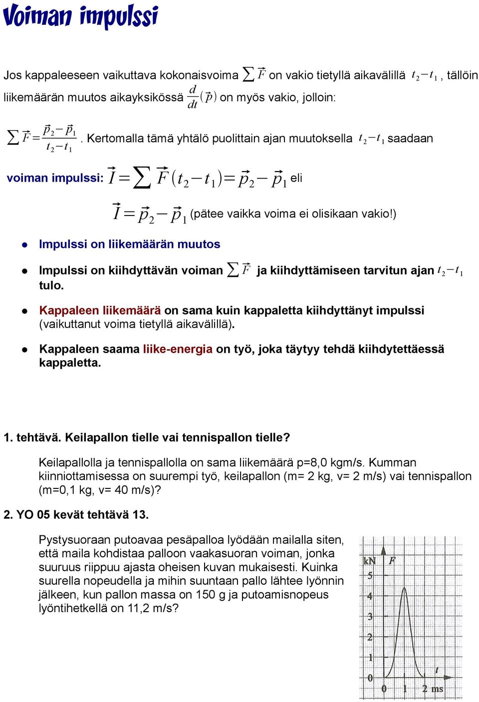 ) Impulssi on liikemäärän muutos F ja kiihdyttämiseen tarvitun ajan t 2 t 1 Impulssi on kiihdyttävän voiman tulo.